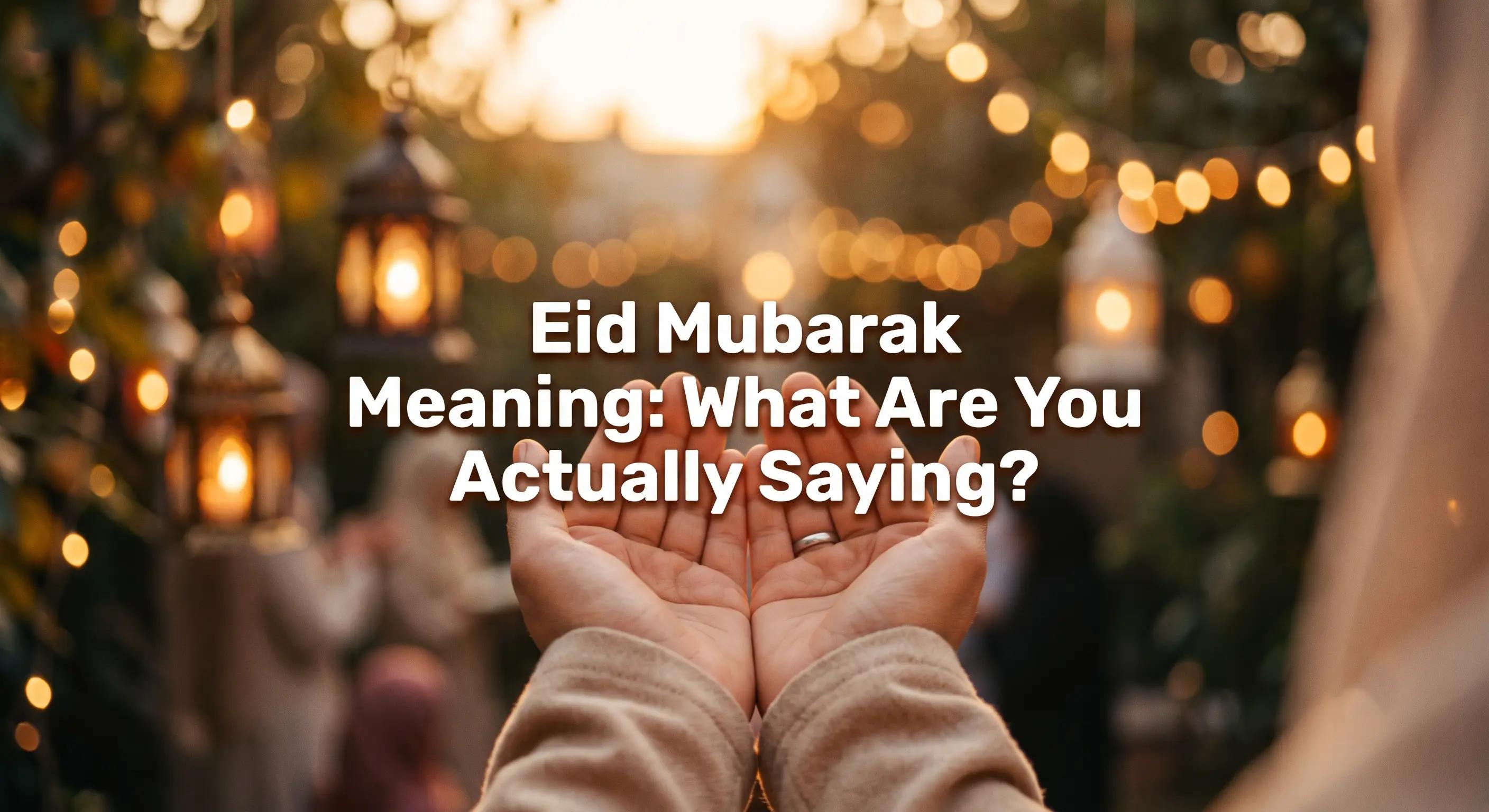 Eid Mubarak Meaning: What Are You Actually Saying?
