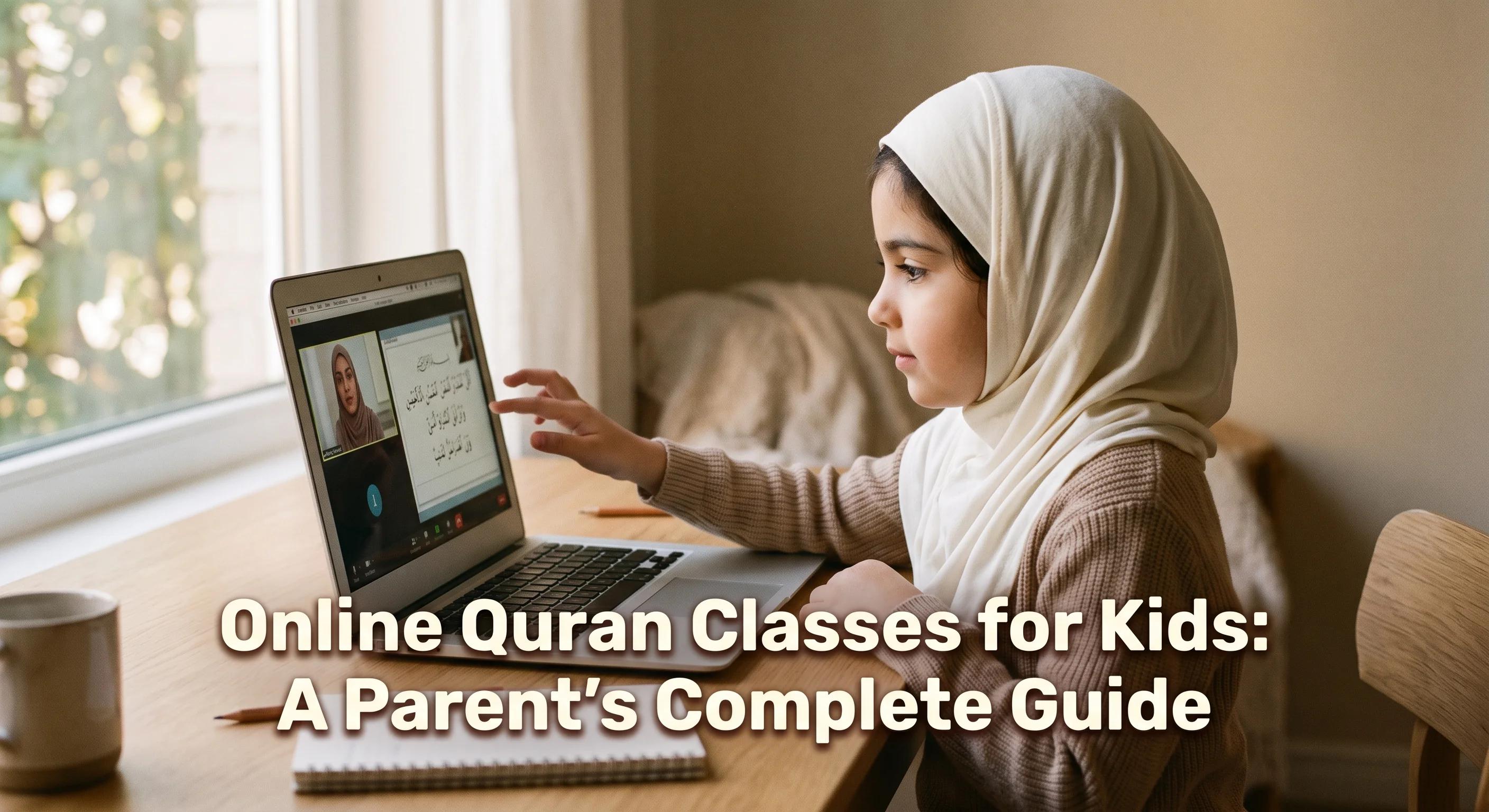 Online Quran Classes for Kids: A Parent's Complete Guide