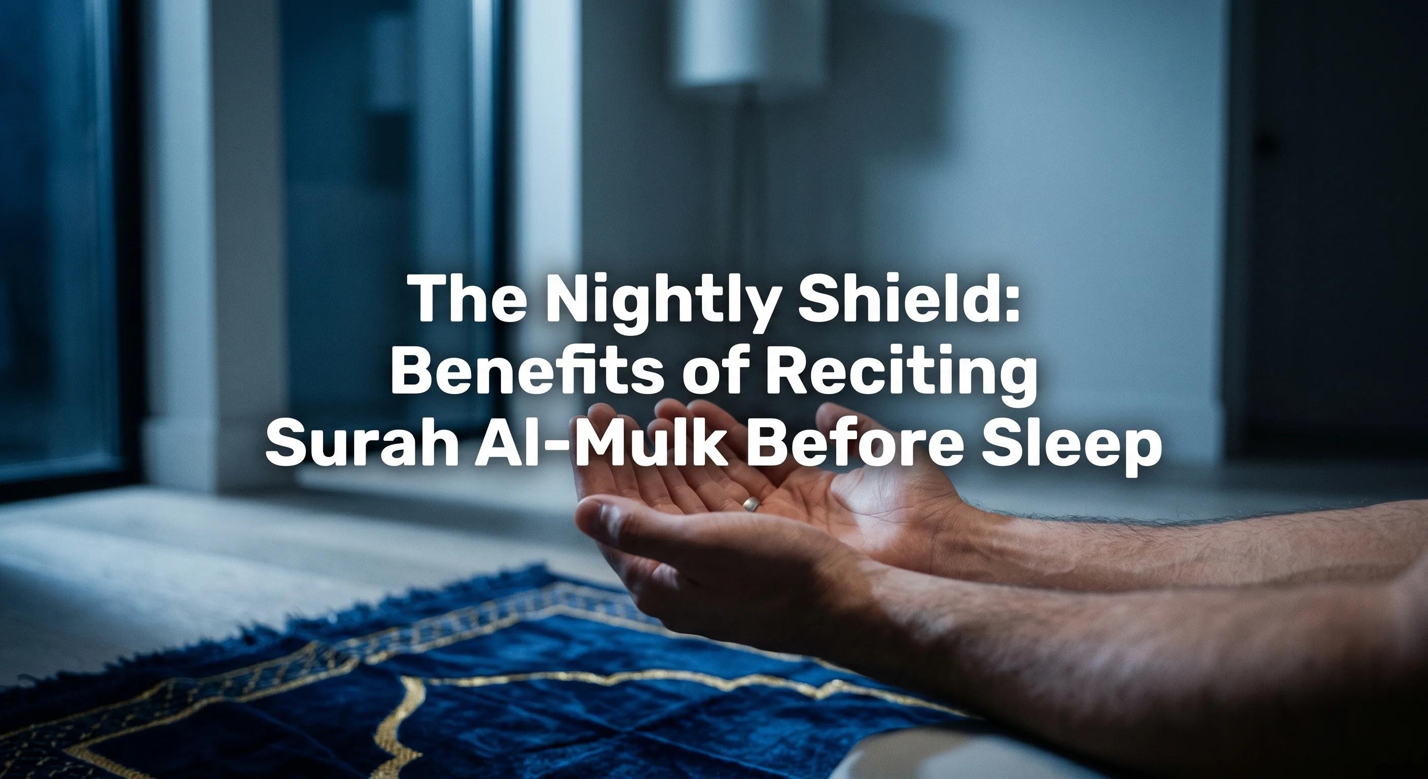 The Nightly Shield: Benefits of Reciting Surah Al-Mulk Before Sleep