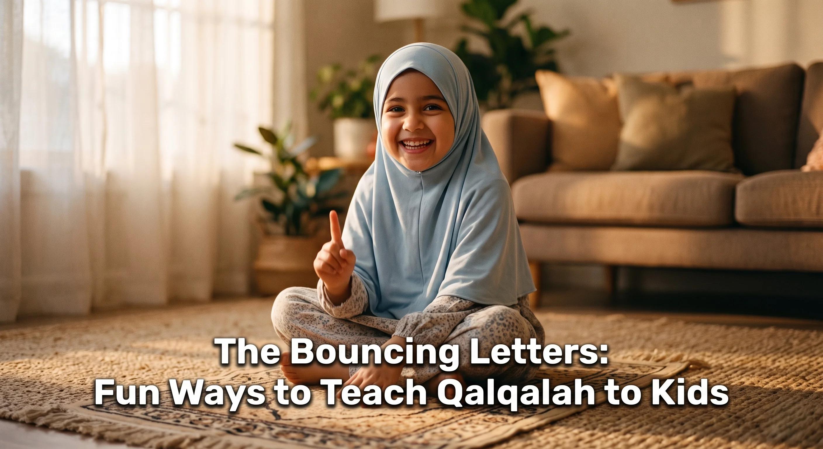 The Bouncing Letters: Fun Ways to Teach Qalqalah to Kids