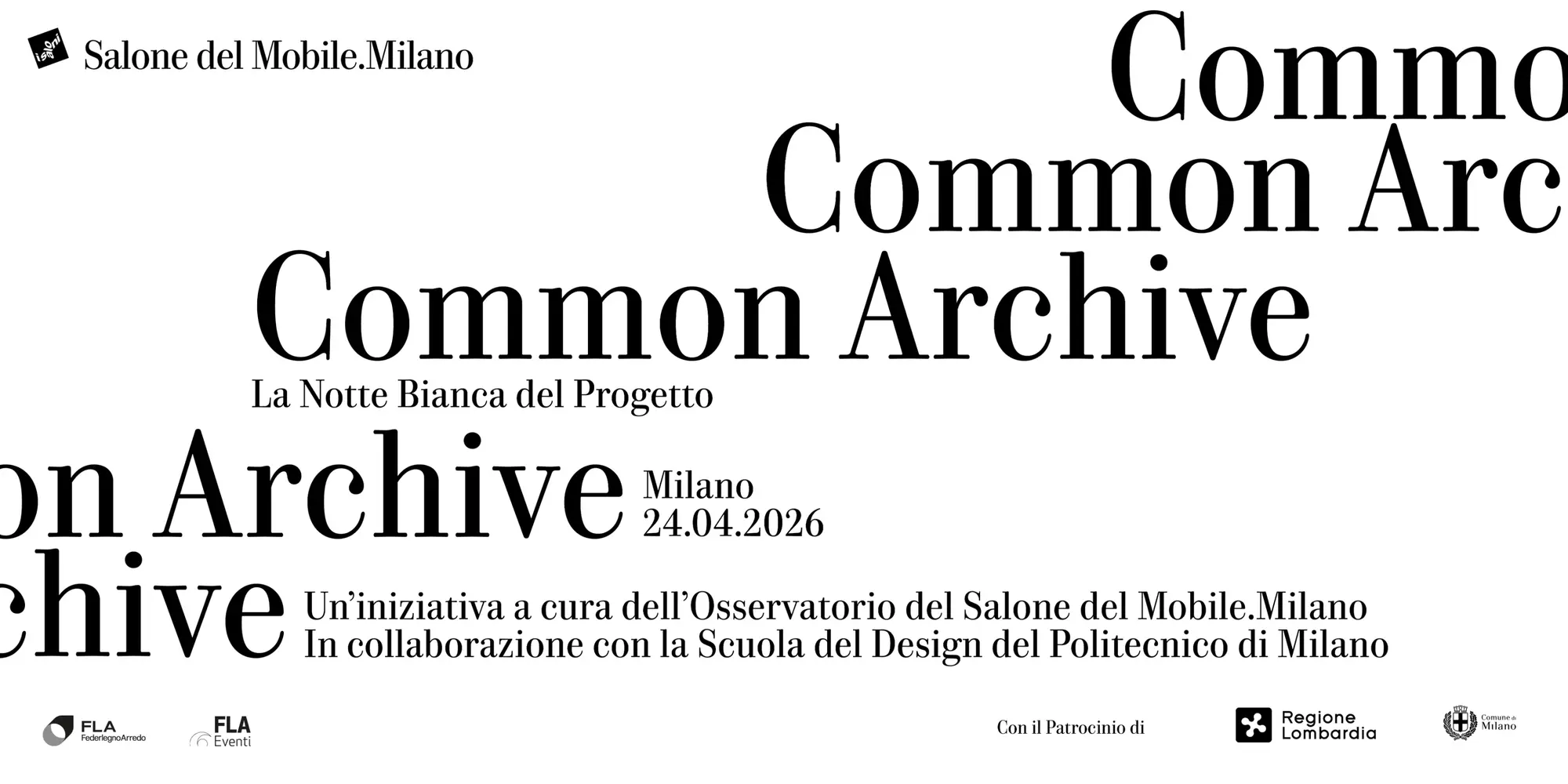 Un poster minimalista a fondo bianco annuncia l'evento "Common Archive - La Notte Bianca del Progetto", che si terrà a Milano il 24 aprile 2026. Il titolo "Common Archive" è ripetuto più volte con un carattere serif elegante di diverse dimensioni, creando un dinamismo visivo che attraversa diagonalmente l'immagine. In alto a sinistra compare il logo del "Salone del Mobile.Milano", mentre in basso sono riportati i crediti dell'iniziativa, curata dall'Osservatorio del Salone del Mobile in collaborazione con la Scuola del Design del Politecnico di Milano. La composizione è completata dai loghi istituzionali di Regione Lombardia e del Comune di Milano, insieme a quelli di FLA FederlegnoArredo, sottolineando l'importanza culturale e istituzionale della manifestazione.