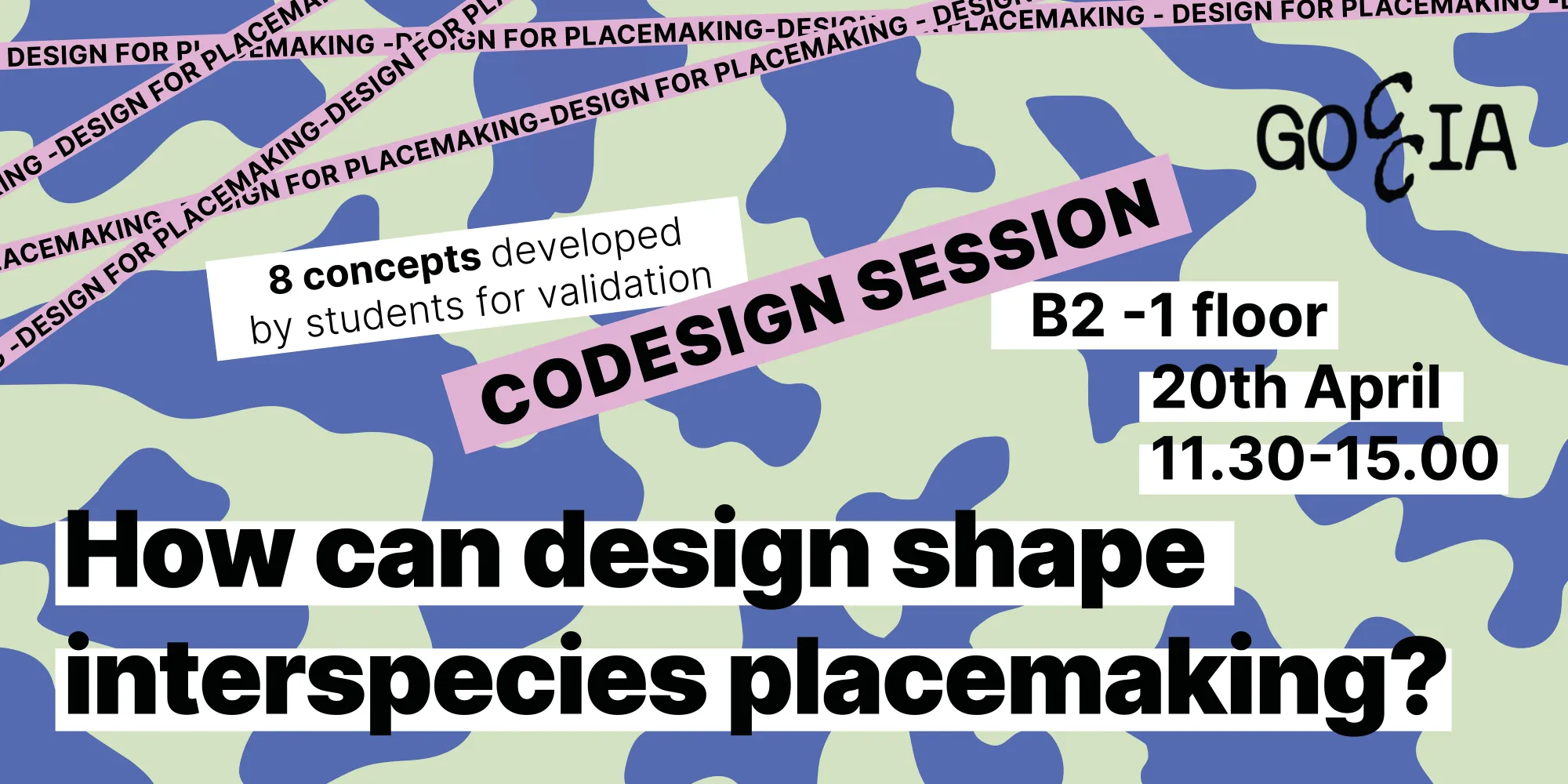 Un poster grafico dal design vivace e contemporaneo presenta un motivo mimetico astratto con macchie blu, verde salvia e sabbia. La composizione è dominata dalla domanda centrale "How can design shape interspecies placemaking?", scritta in un carattere sans-serif nero su blocchi bianchi. Diverse etichette testuali sovrapposte forniscono dettagli sull'evento, menzionando una "CODESIGN SESSION" e "8 concepts developed by students for validation". In alto a destra compare il logo "Goccia", mentre altre informazioni indicano la location "B2 -1 floor" e la data "20th April 11.30-15.00". Il bordo superiore è decorato da una fascia rosa ripetuta con la scritta "DESIGN FOR PLACEMAKING", che aggiunge un ulteriore livello dinamico alla comunicazione visiva.
