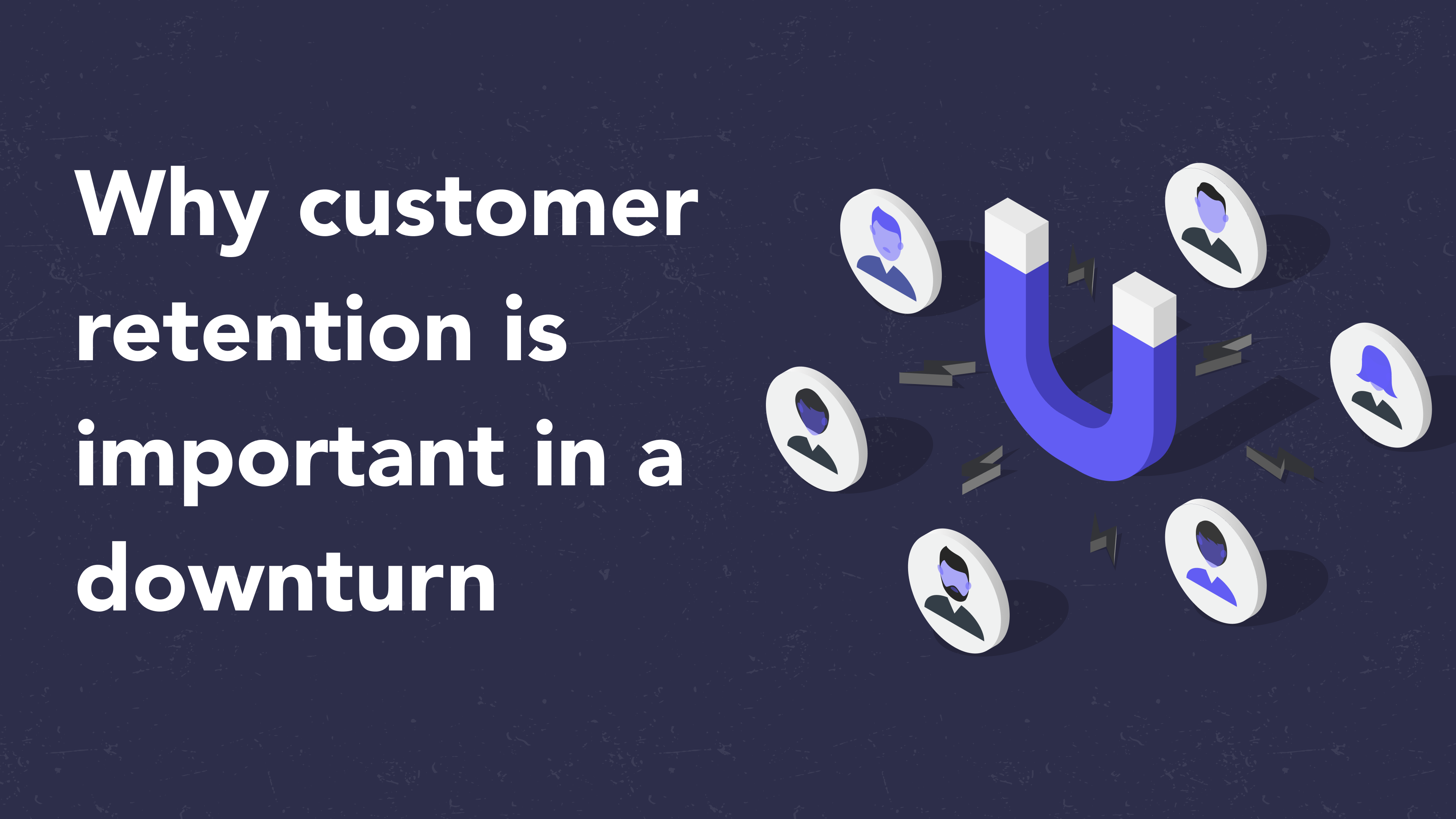 Why customer retention is important in a downturn 