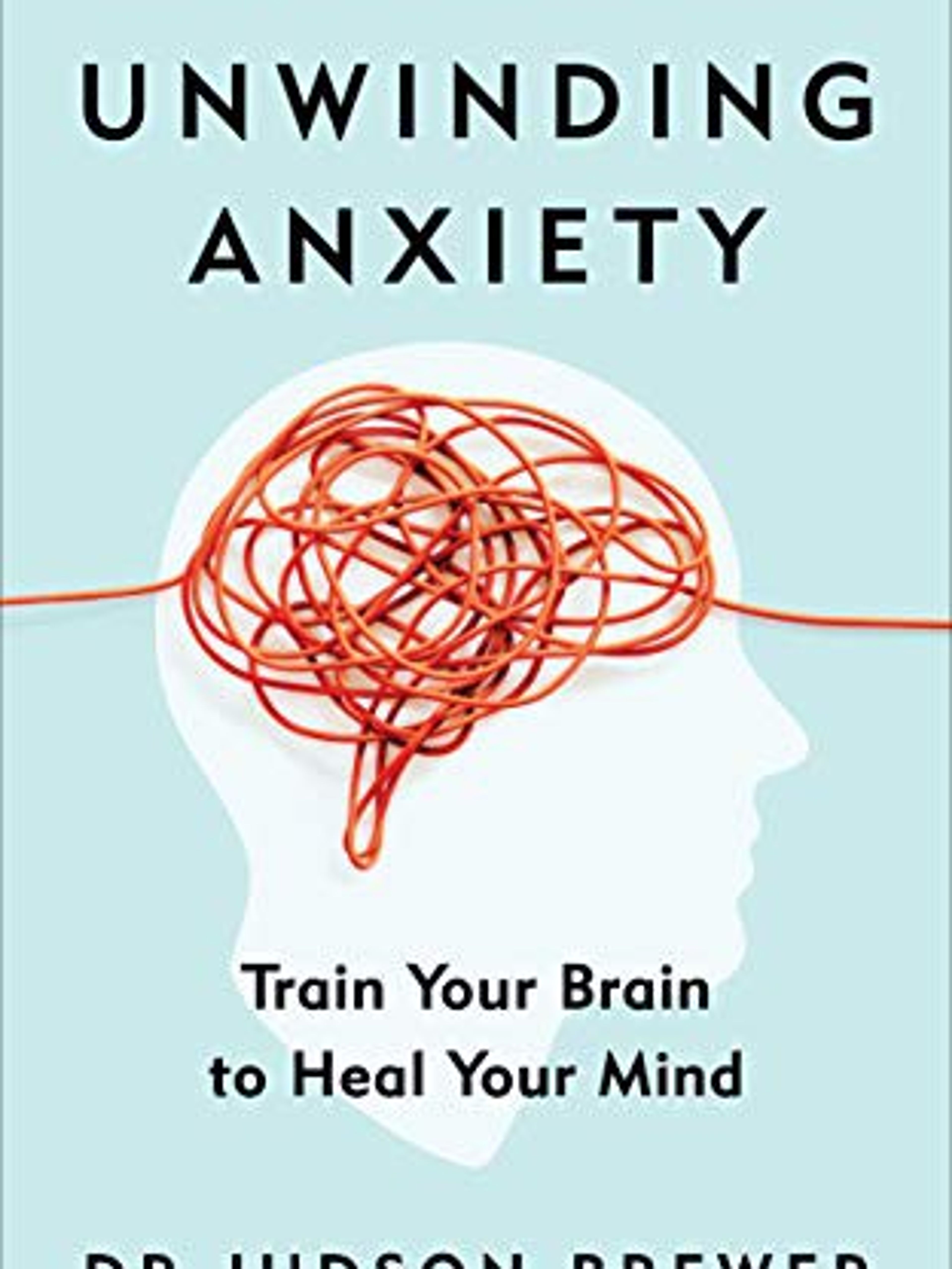 Unwinding Anxiety: Train your Brain to Heal Your Mind