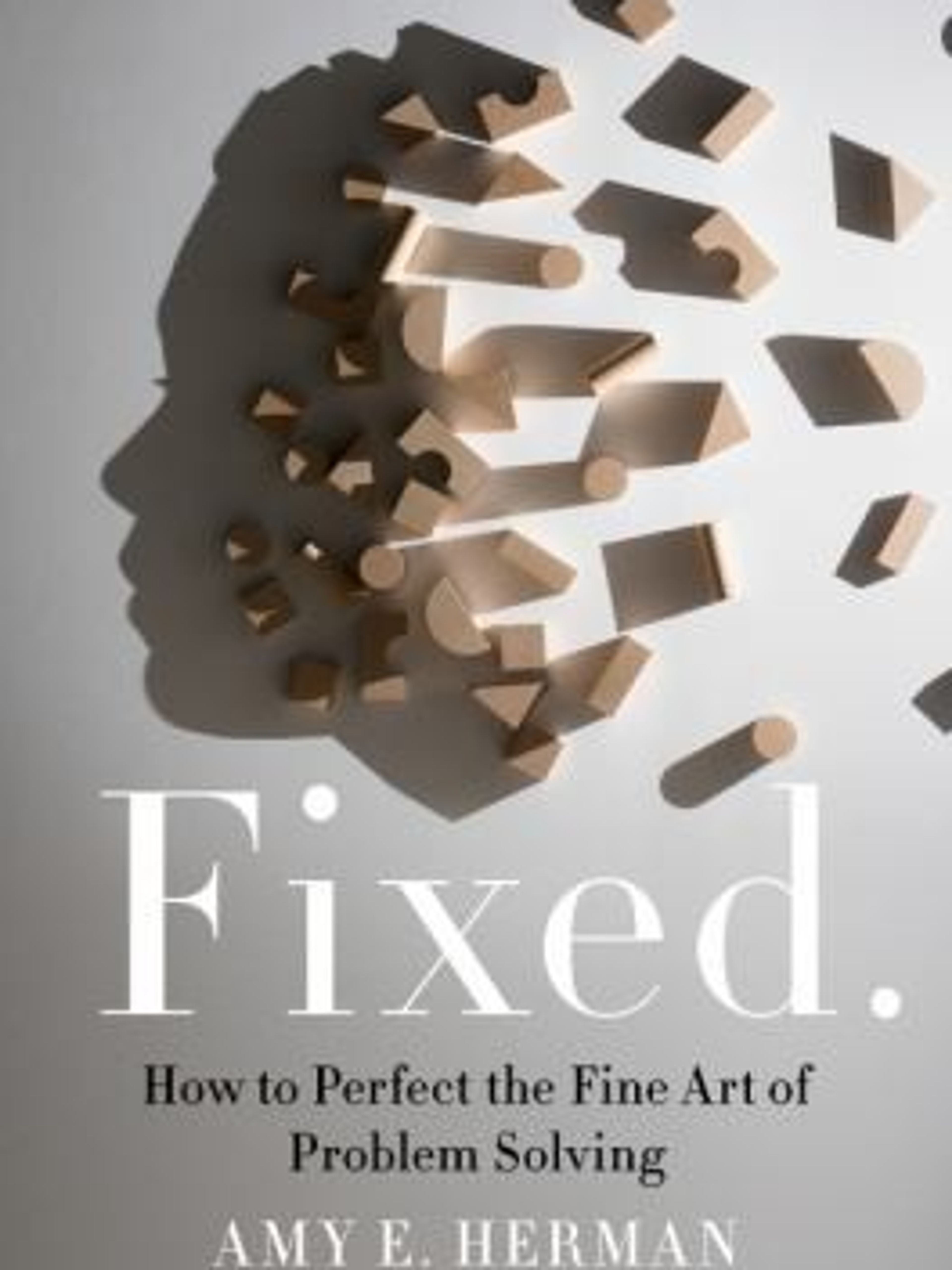 Fixed.: How to Perfect the Fine Art of Problem Solving