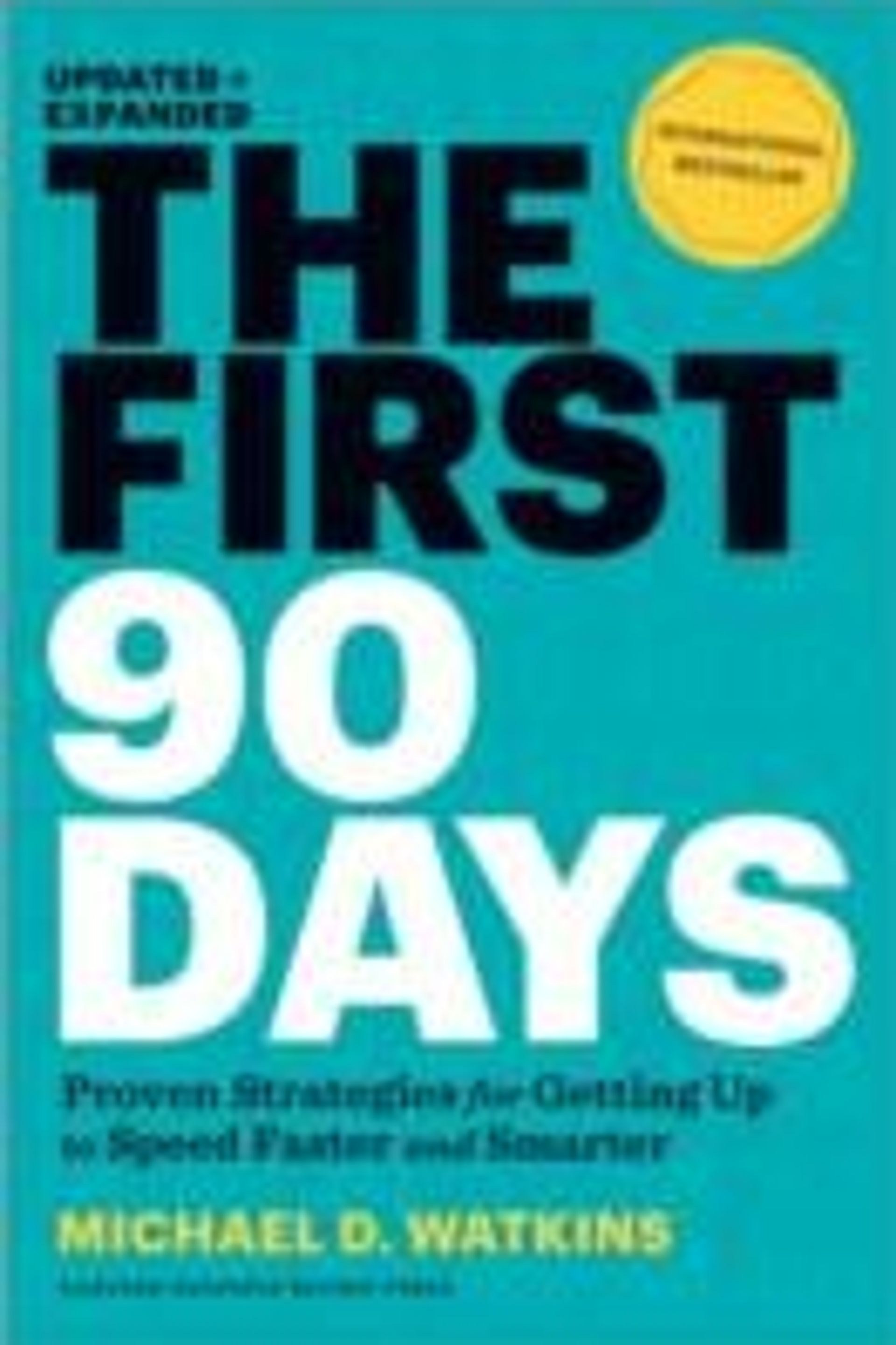 The First 90 Days: Proven Strategies For Getting Up to Speed Faster and Smarter