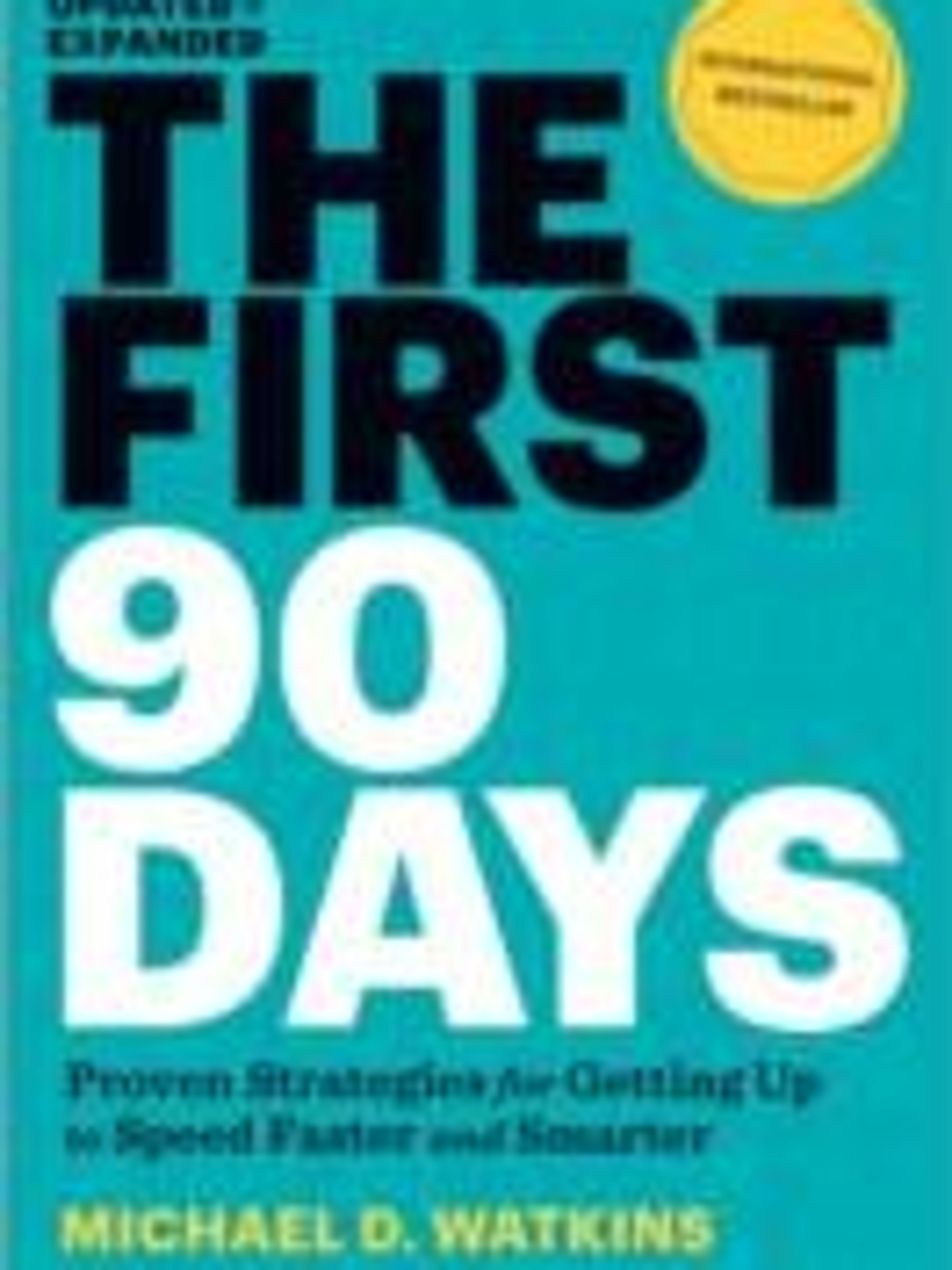 The First 90 Days: Proven Strategies For Getting Up to Speed Faster and Smarter