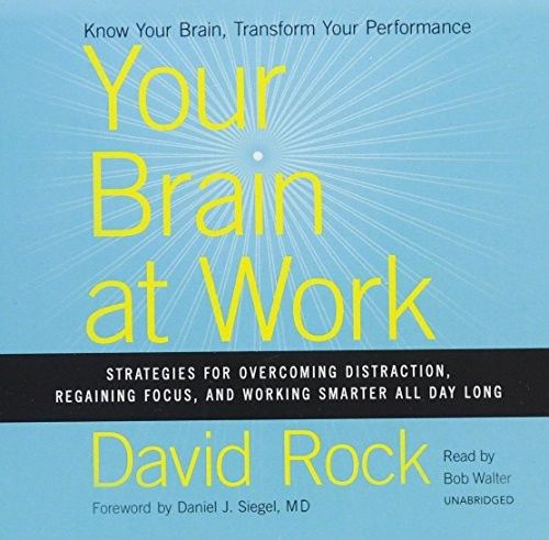 Your Brain at Work: Strategies for Overcoming Distraction, Regaining Focus, and Working Smarter All Day Long
