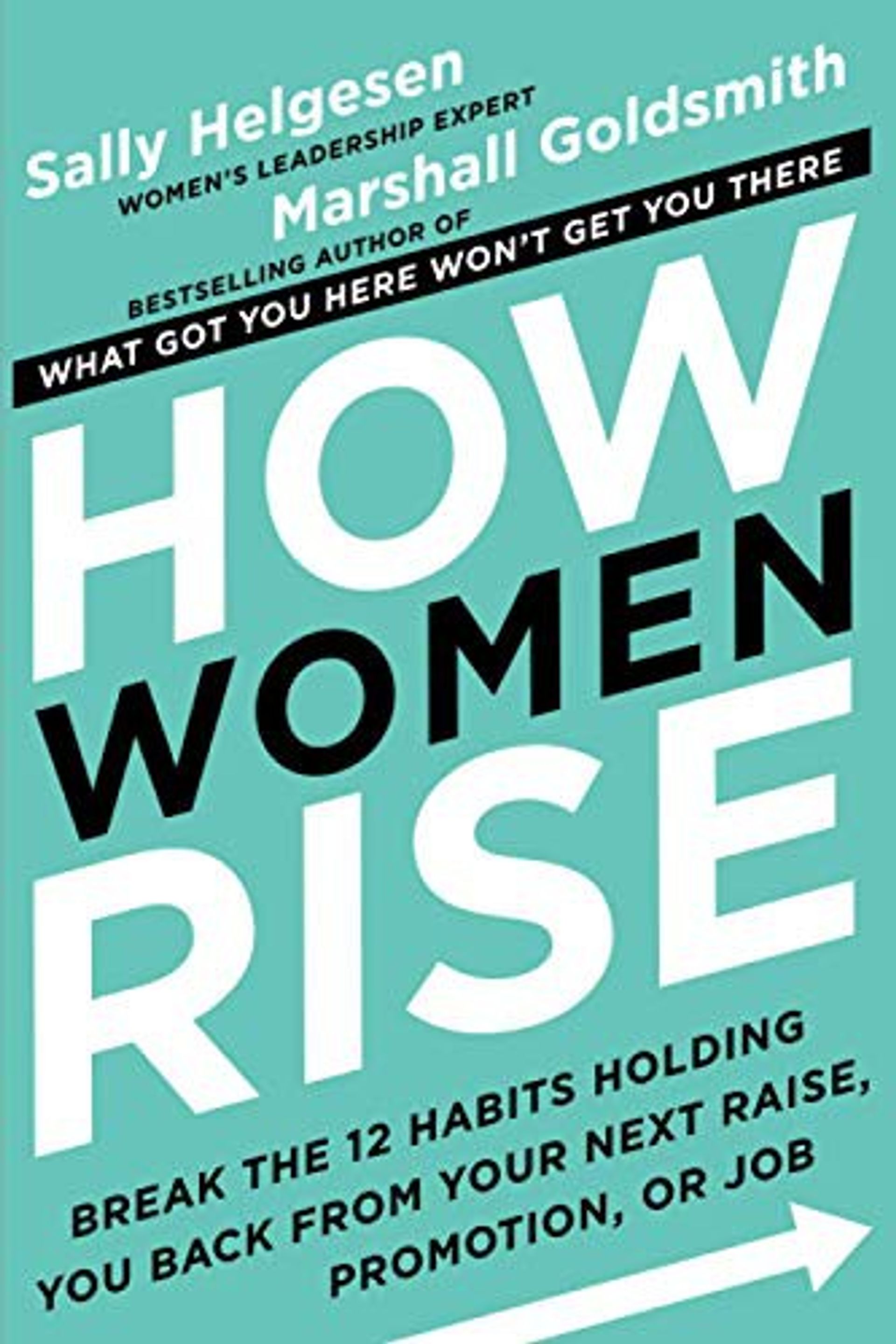 How women rise, breaking the 12 habits holding you back from your next raise, promotion or job