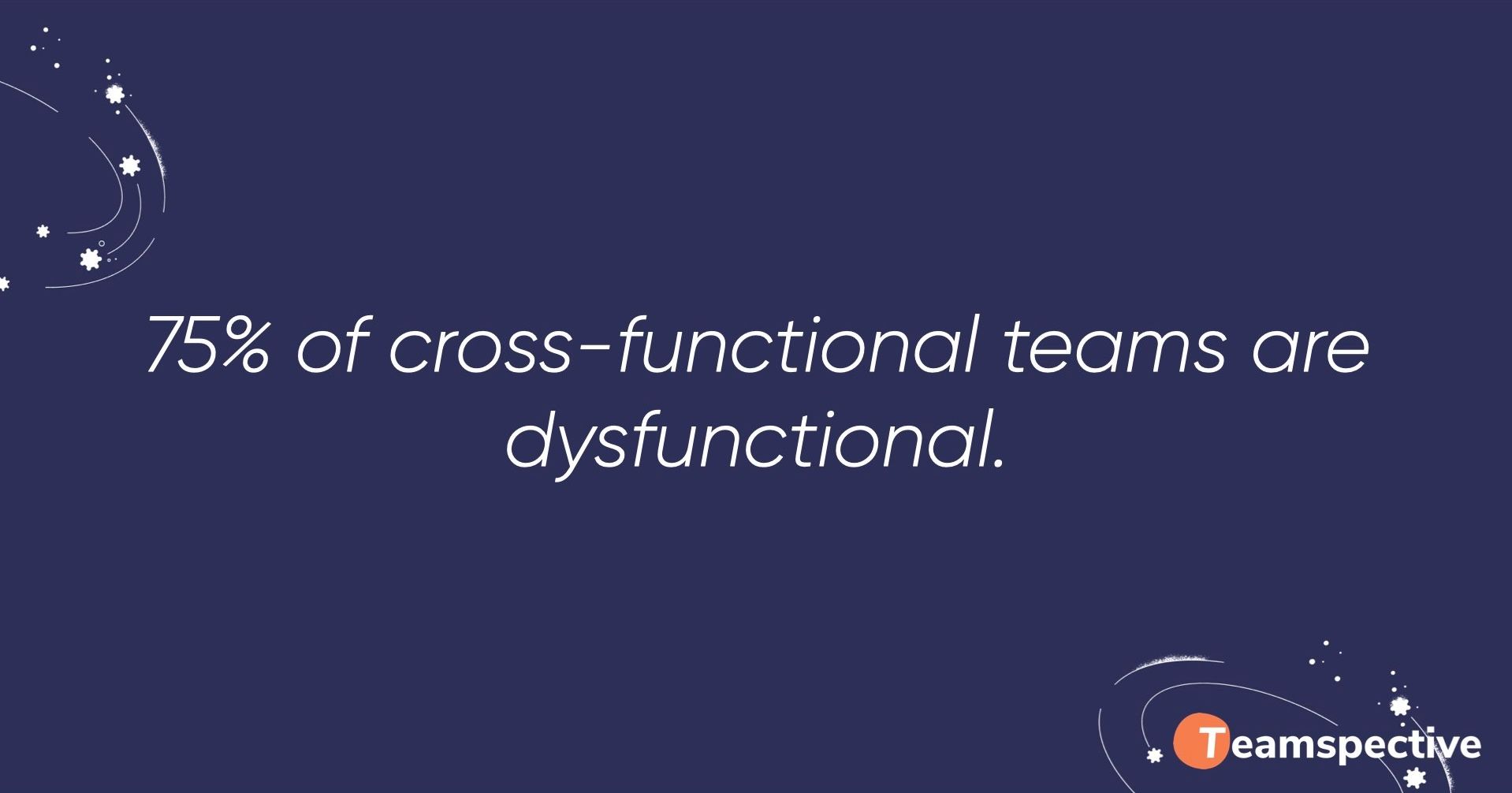 75% of cross-functional teams are dysfunctional