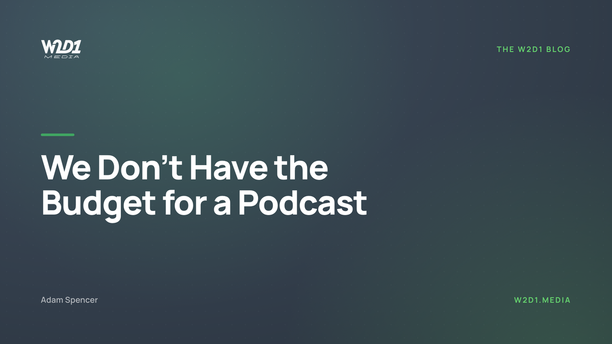 We Don’t Have the Budget for a Podcast