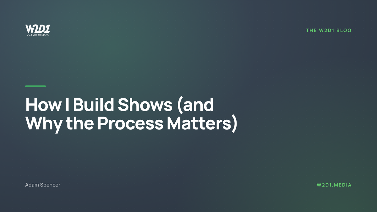 How I Build Shows (and Why the Process Matters)