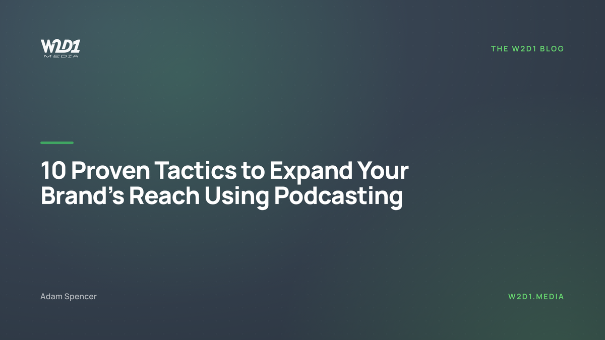 10 Proven Tactics to Expand Your Brand’s Reach Using Podcasting