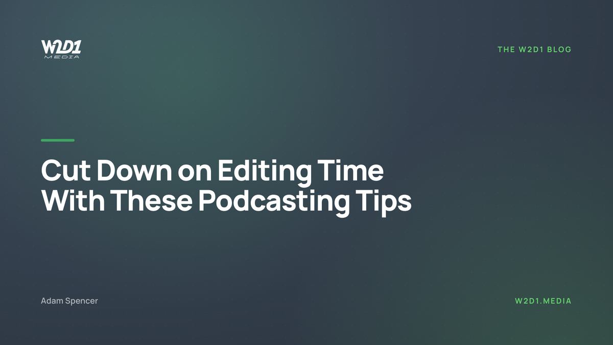Cut Down on Editing Time With These Podcasting Tips