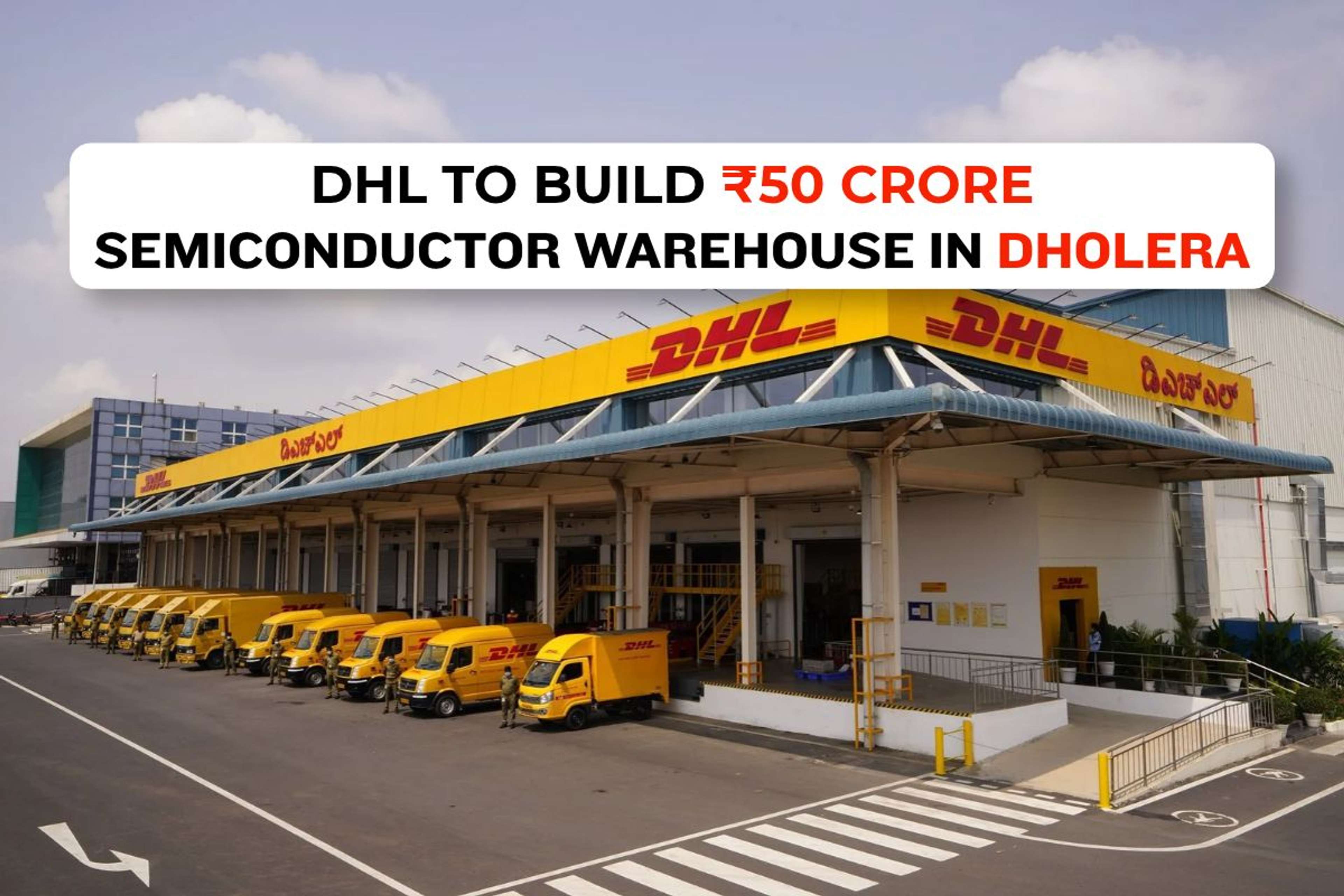 DHL to Build ₹50 Crore Semiconductor Warehouse in Dholera