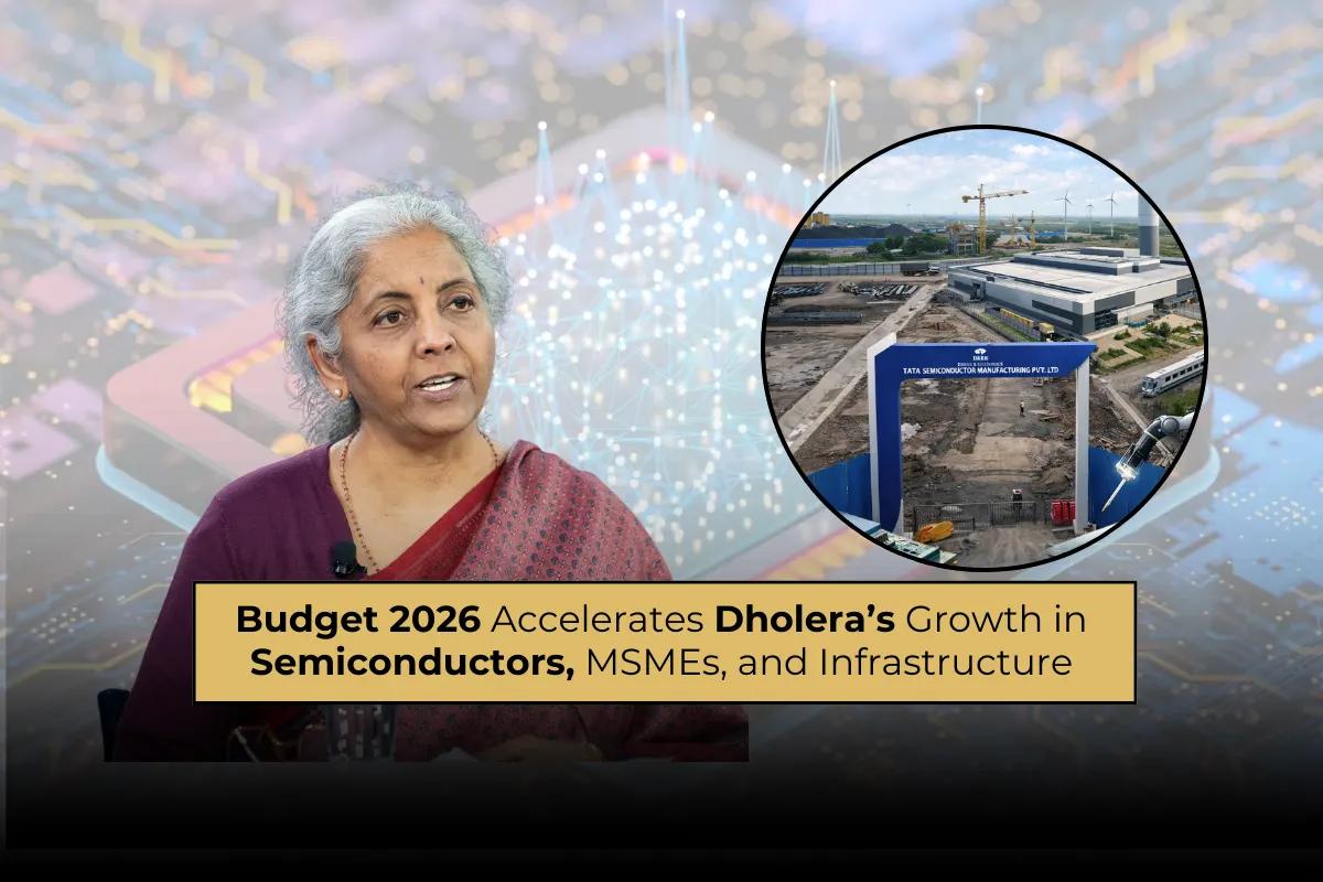 Budget 2026 Accelerates Dholera’s Growth with Strong Push for Semiconductors, MSMEs, and Infrastructure
