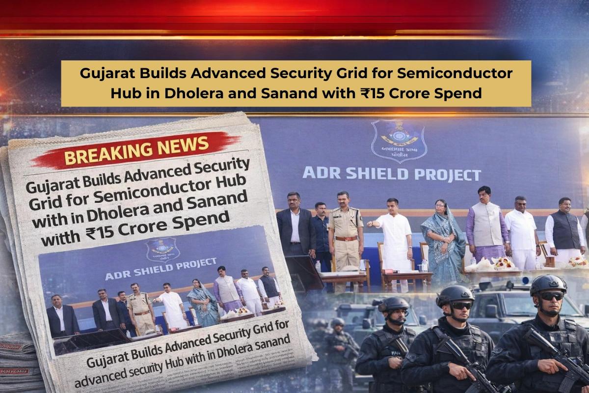 Gujarat Government Spends ₹15 Crore to Develop Specialised Security Infrastructure for Semiconductor Zones in Sanand and Dholera