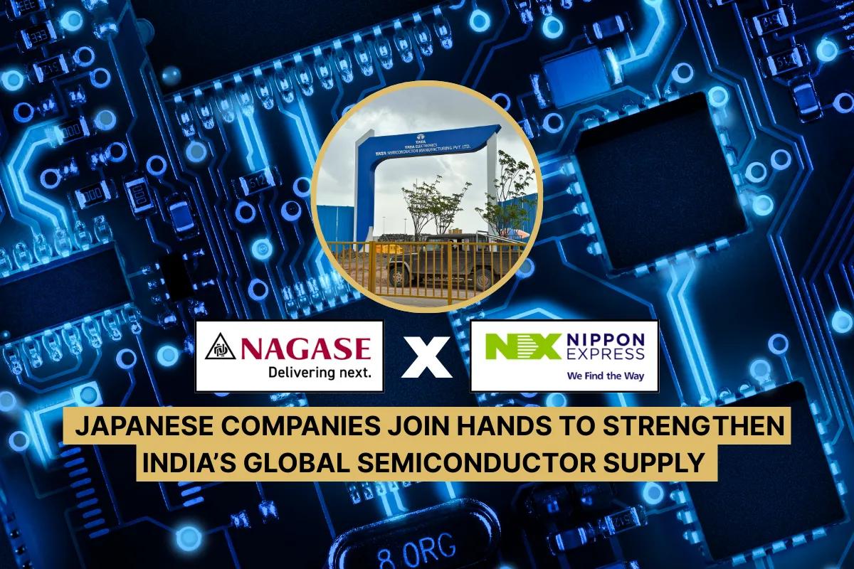 Nagase & Nippon Express Strengthen Semiconductor Supply Chain in Dholera