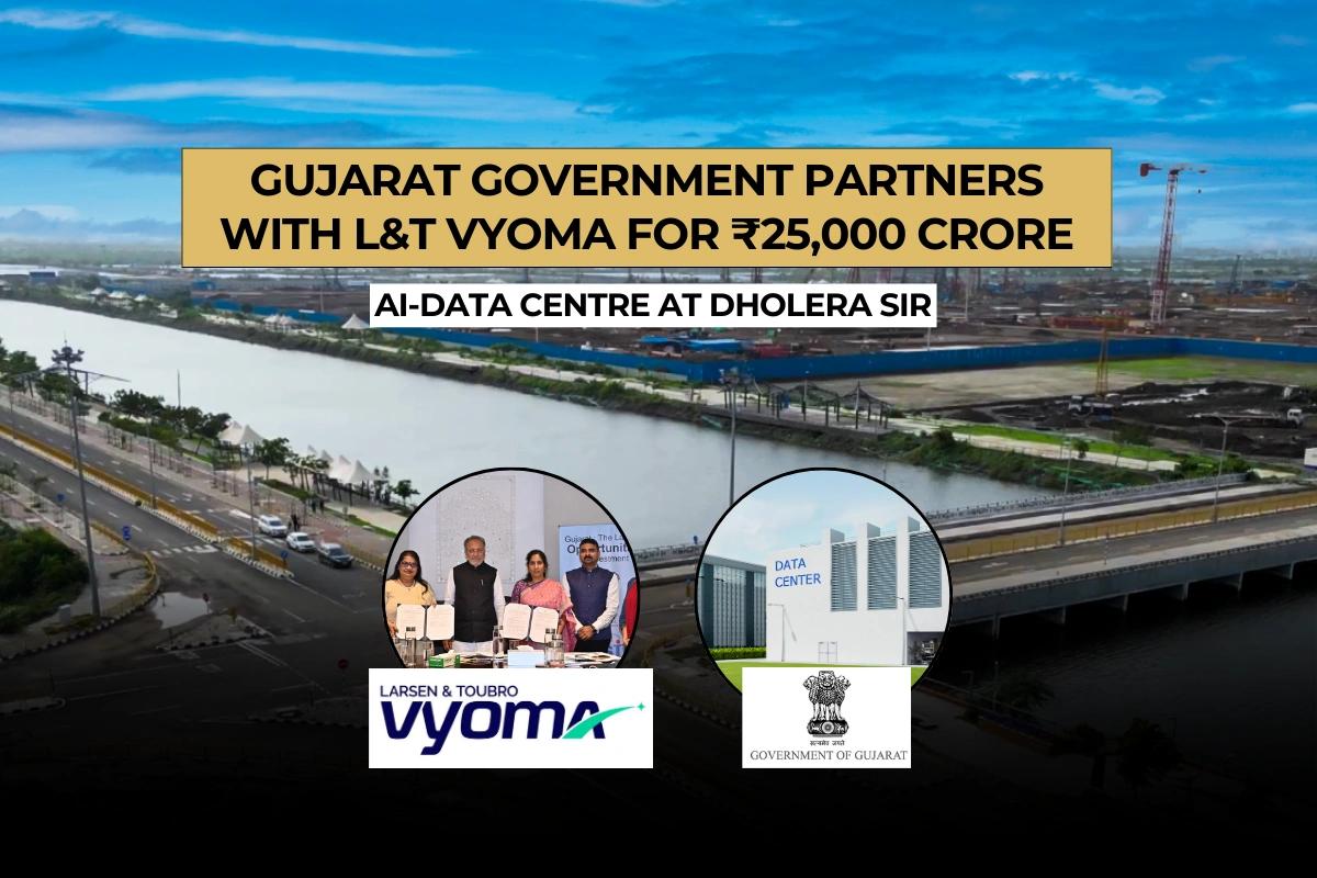 Gujarat Government Partners with L&T Vyoma for ₹25,000 Crore AI-Data Centre at Dholera SIR