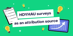 HDYHAU surveys as an attribution source: when they work (and what to do when they don’t)