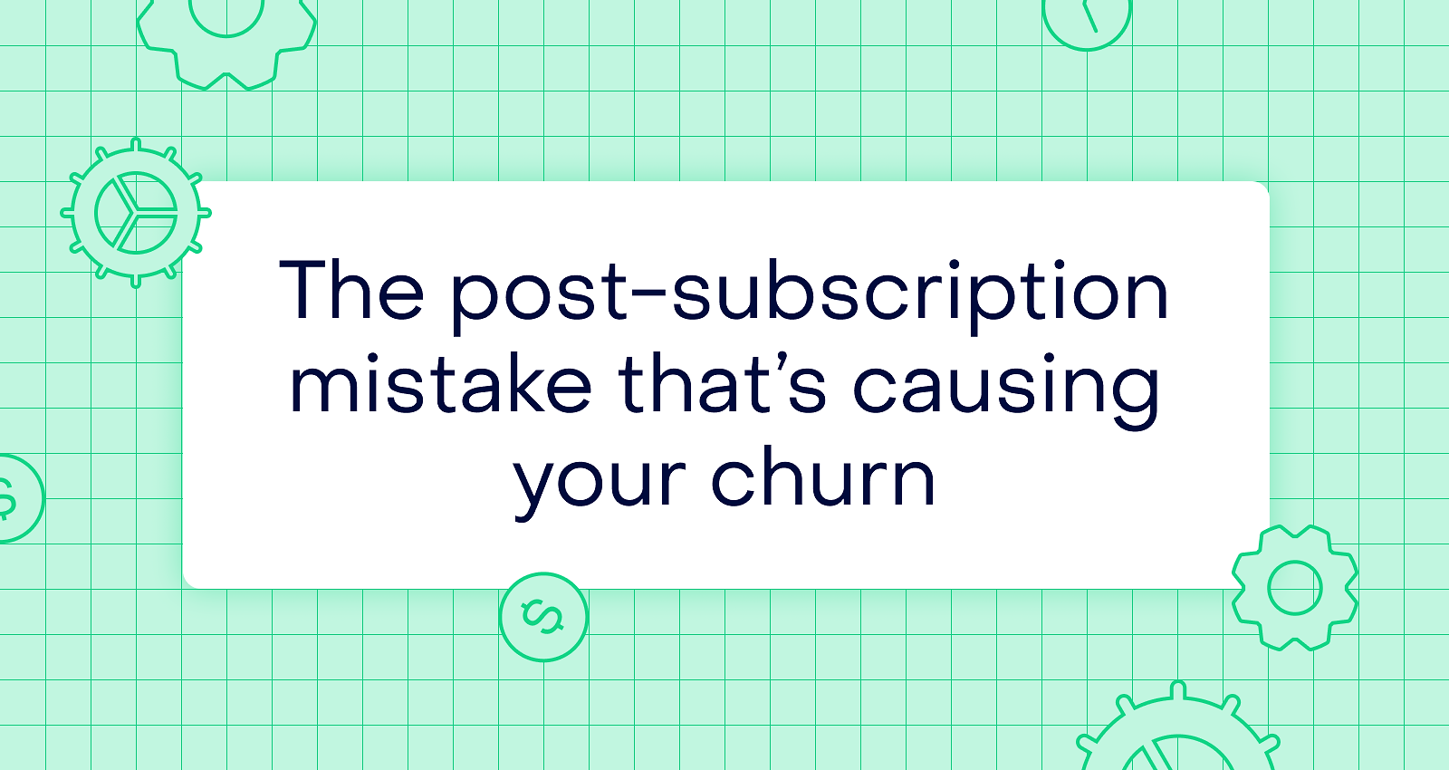 Filling the silence: the post-subscription mistake that quietly causes churn