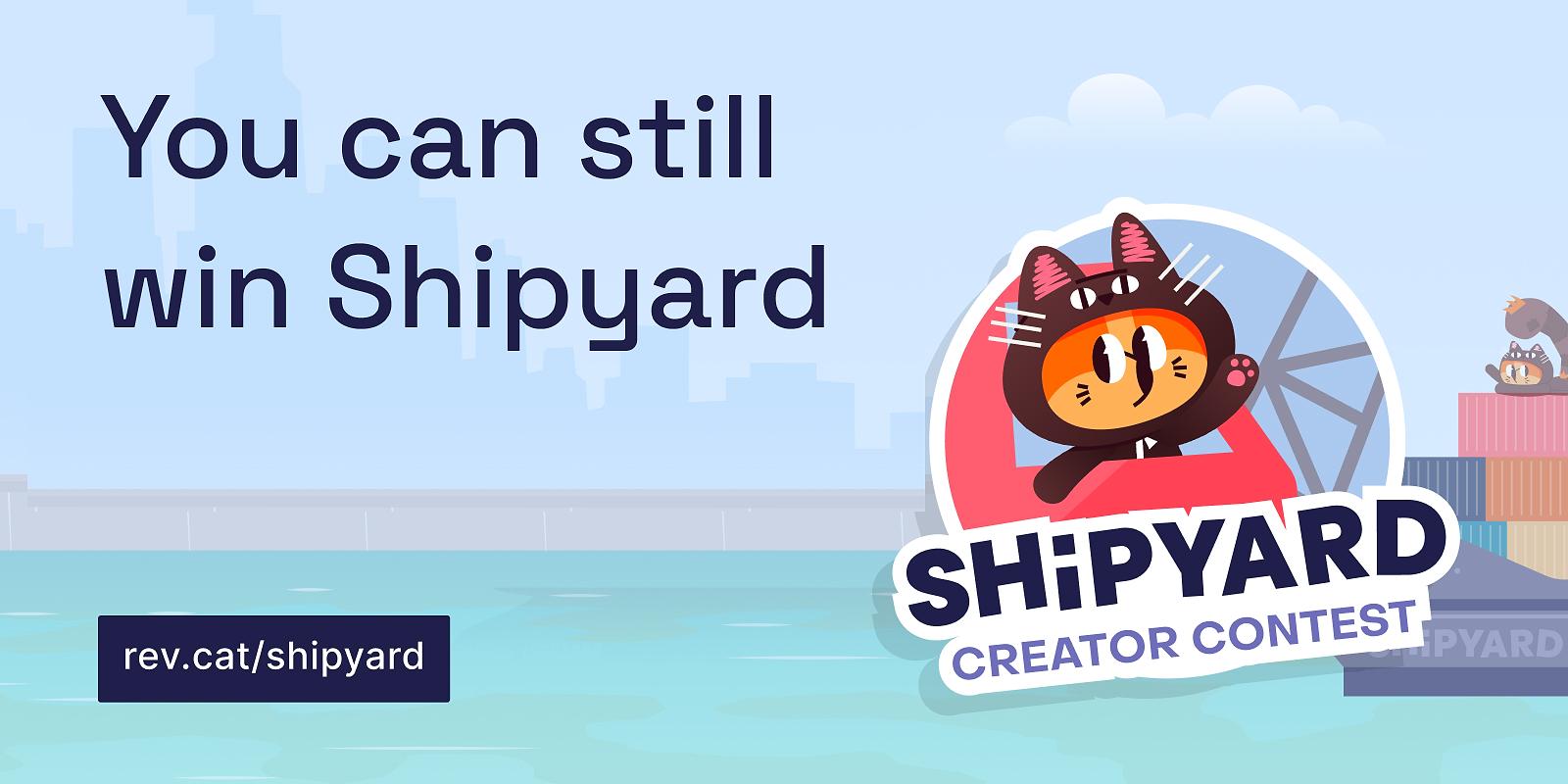 You can still win Shipyard — multiply your changes by shipping to another brief