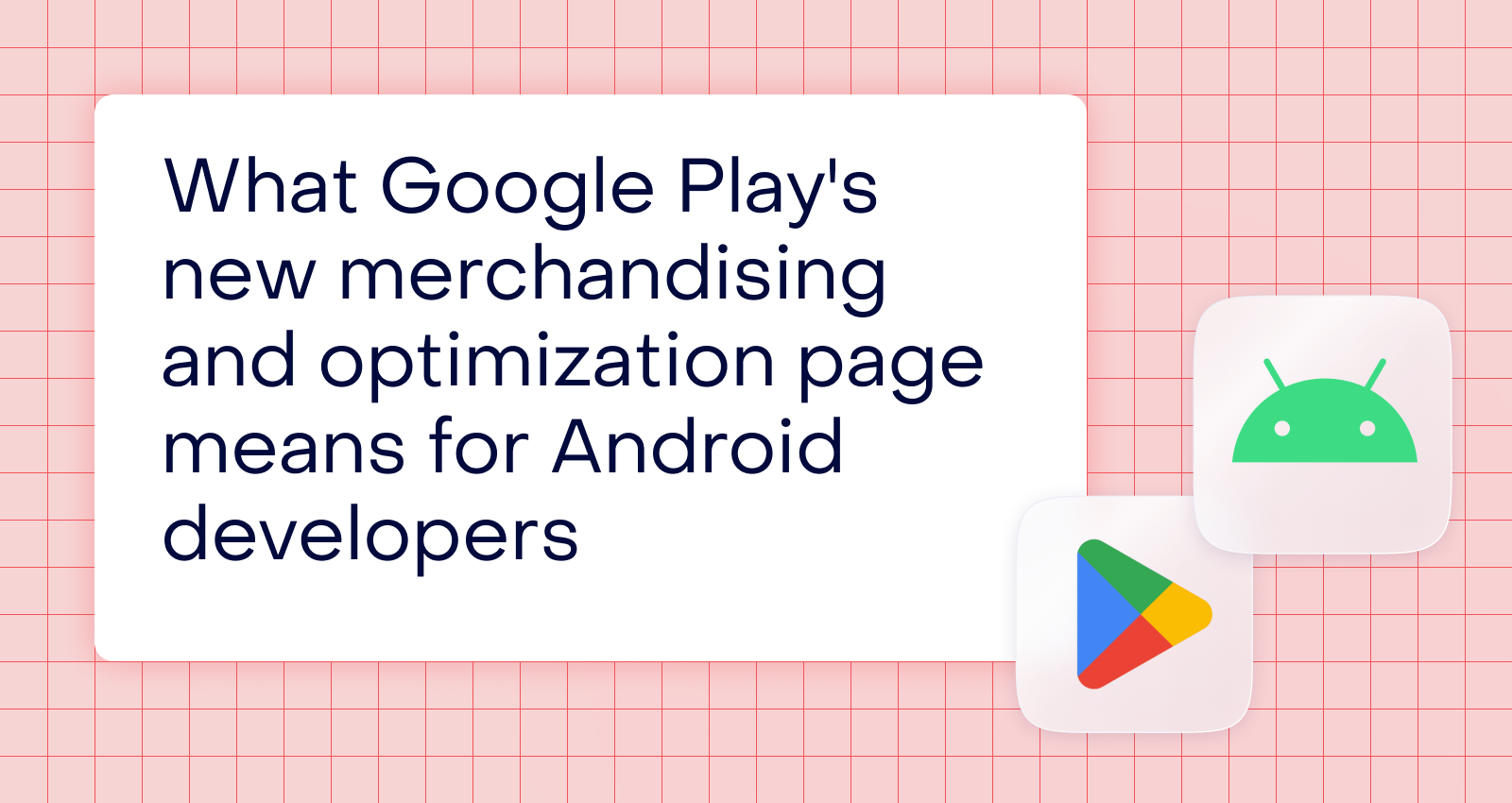 What Google Play’s new merchandising and optimization page means for Android developers