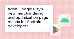 Google Playの新しい「Merchandising and optimization」ページがAndroid開発者に与える影響