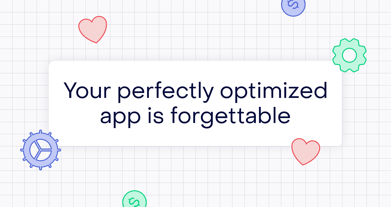Your app is perfectly optimized. That’s why nobody remembers it.