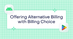 Understanding Google Play’s Billing Choice: a complete guide to offering alternative billing