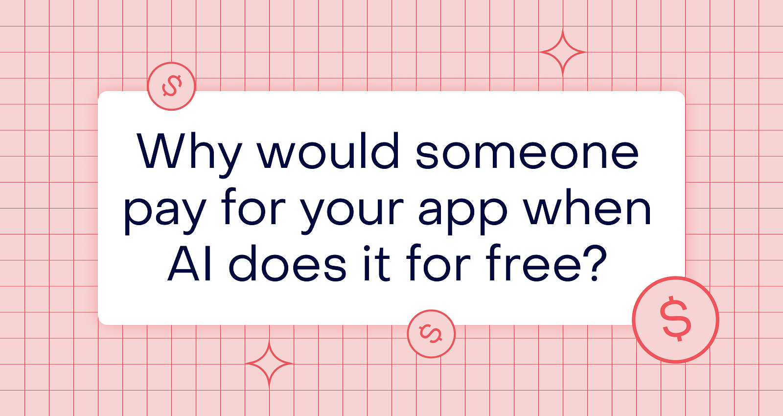 Why would someone pay for your app when AI does it for free?