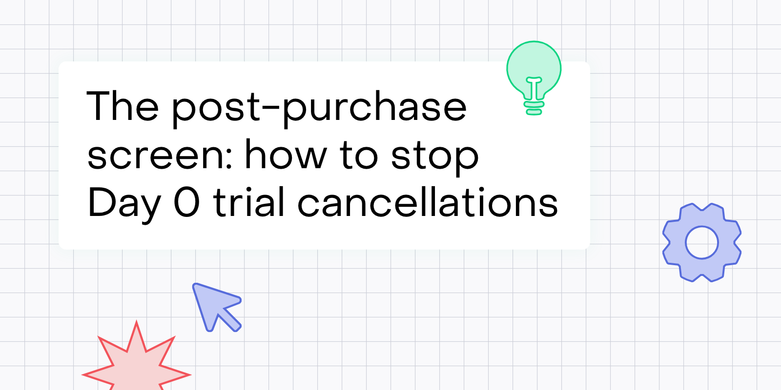 The post-purchase screen: how to stop Day 0 cancellations
