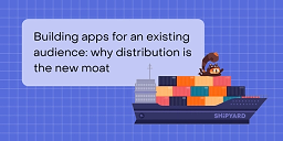 Building apps for an existing audience: why distribution is the new moat
