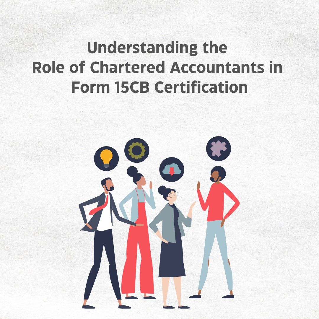 Understanding the Role of Chartered Accountants in Form 15CB Certification