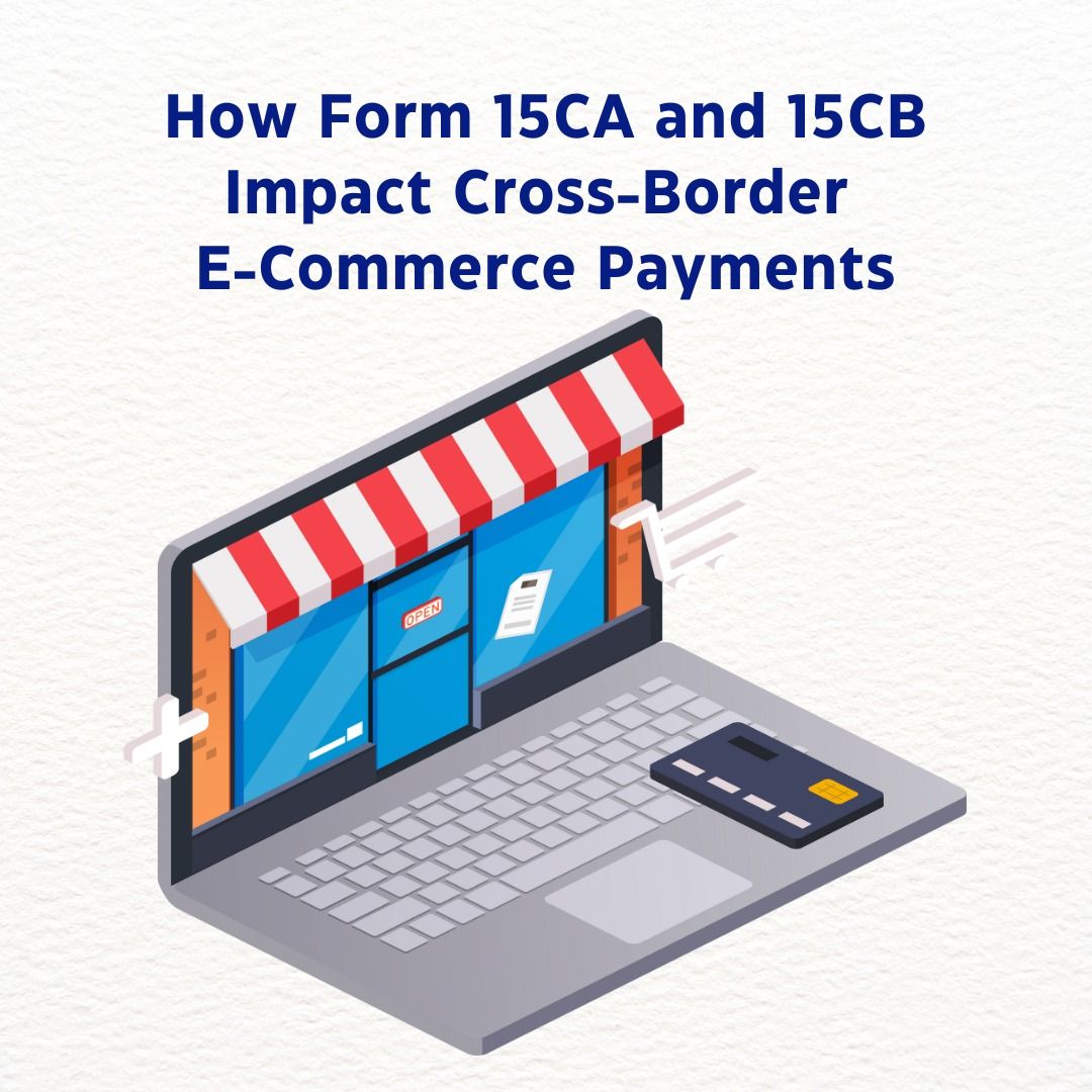 How Form 15CA and 15CB Impact Cross-Border E-Commerce Payments