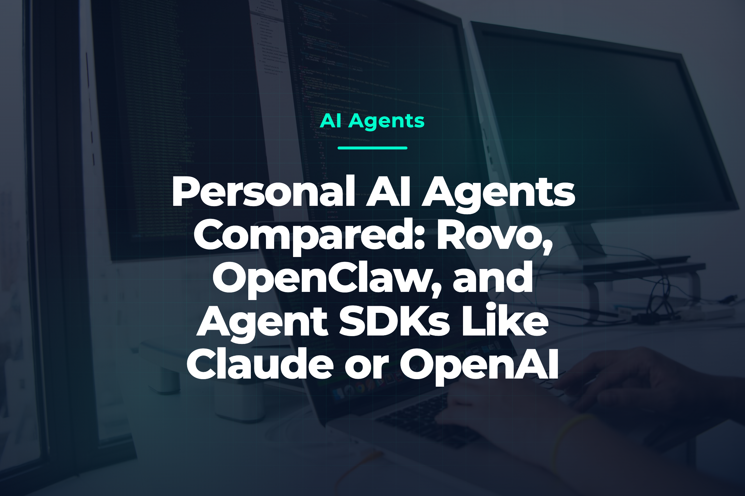 Dark workspace with several monitors showing code; overlaid title “Personal AI Agents Compared: Rovo, OpenClaw and Agent SDKs”