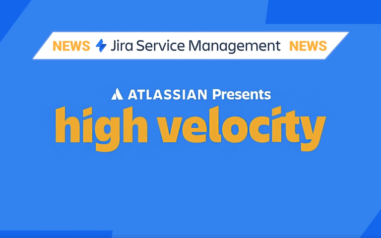 Jira Service Management News: Atlassian Presents High Velocity — blue banner with orange title.