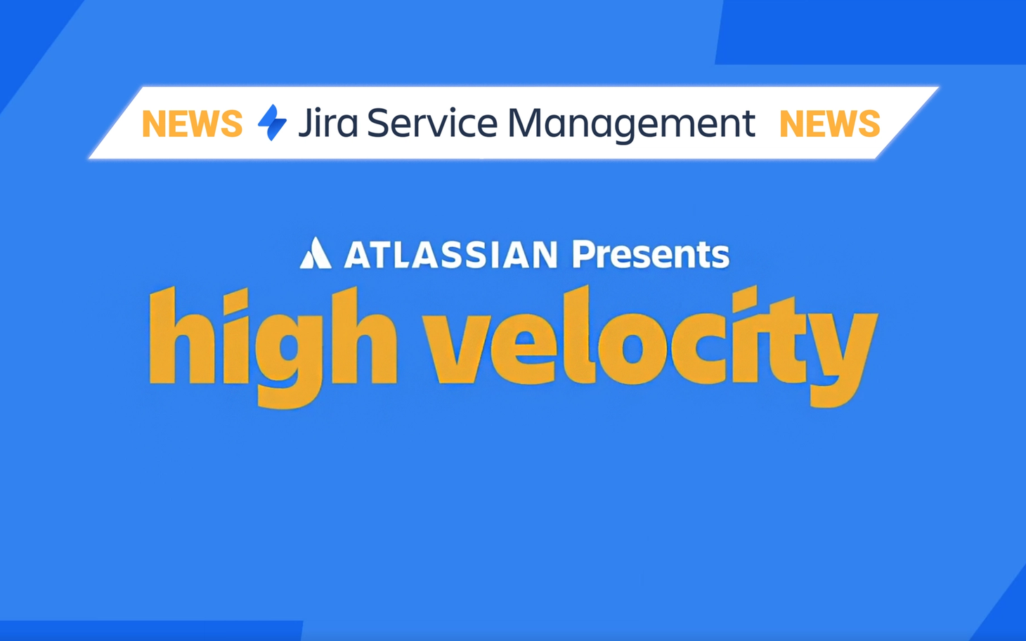 Jira Service Management News: Atlassian Presents High Velocity — blue banner with orange title.