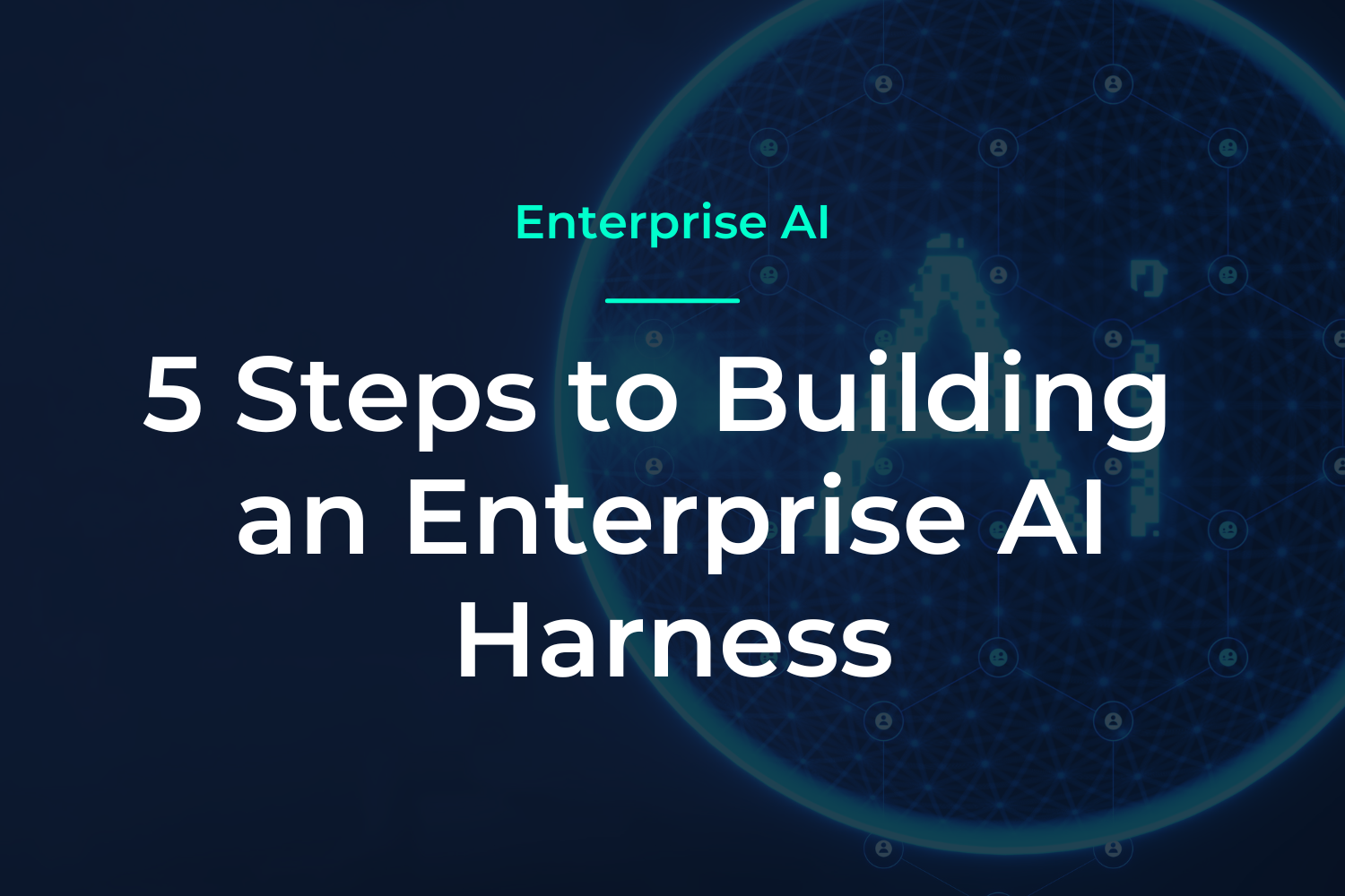 Titelbild: 5 Steps to Building an Enterprise AI Harness mit dunkelblauem Hintergrund und Netzwerkgrafik.