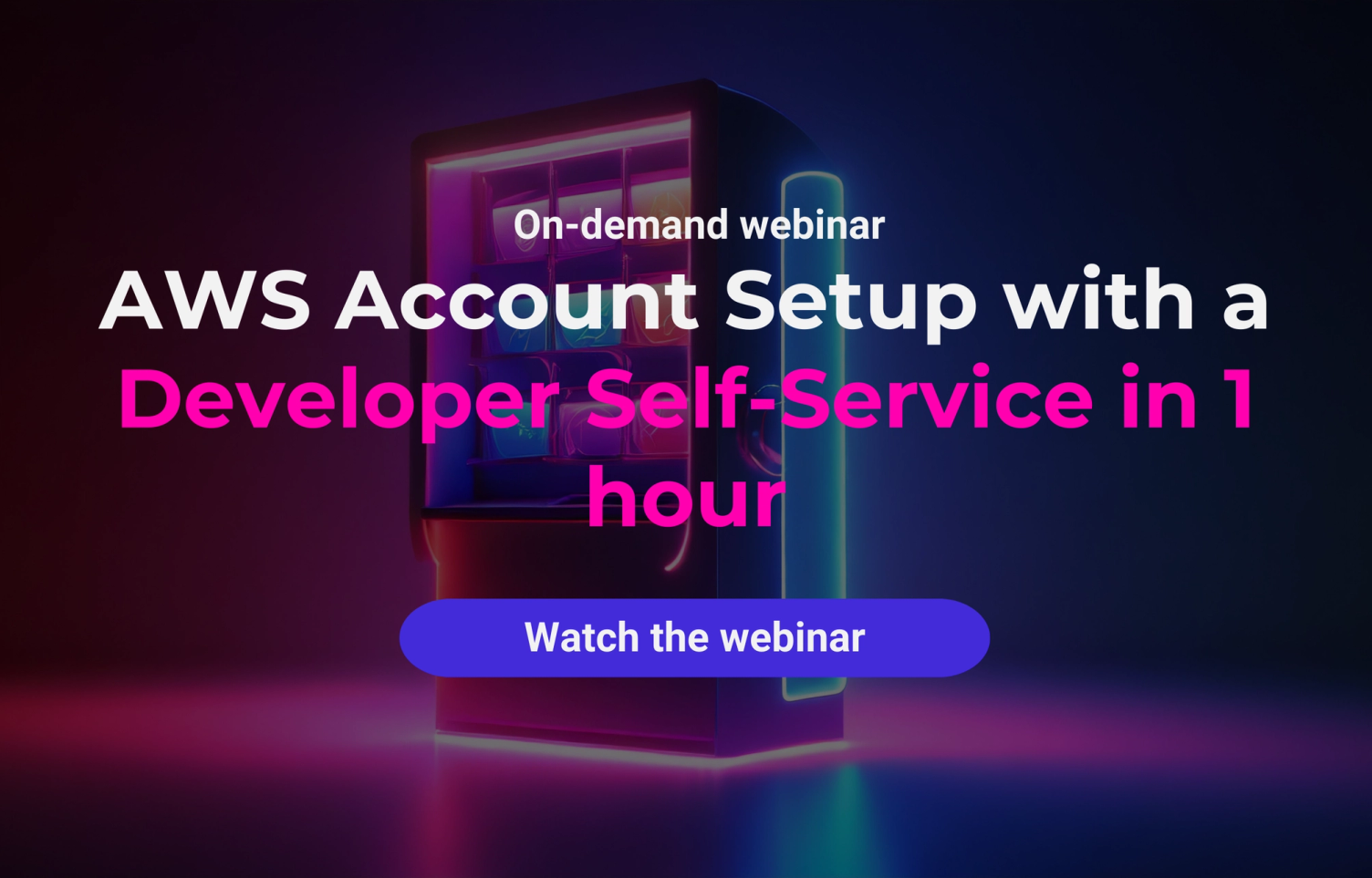 Banner for the on-demand webinar "AWS Account Setup with a Developer Self-Service in 1 hour" with a "Watch the webinar" button in front of a glowing vending machine