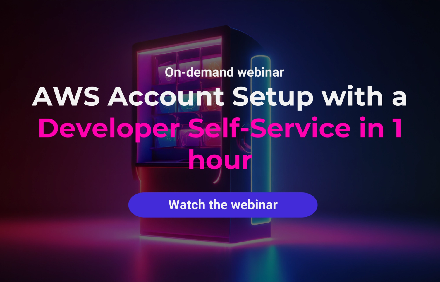 Banner for the on-demand webinar "AWS Account Setup with a Developer Self-Service in 1 hour" with a "Watch the webinar" button in front of a glowing vending machine