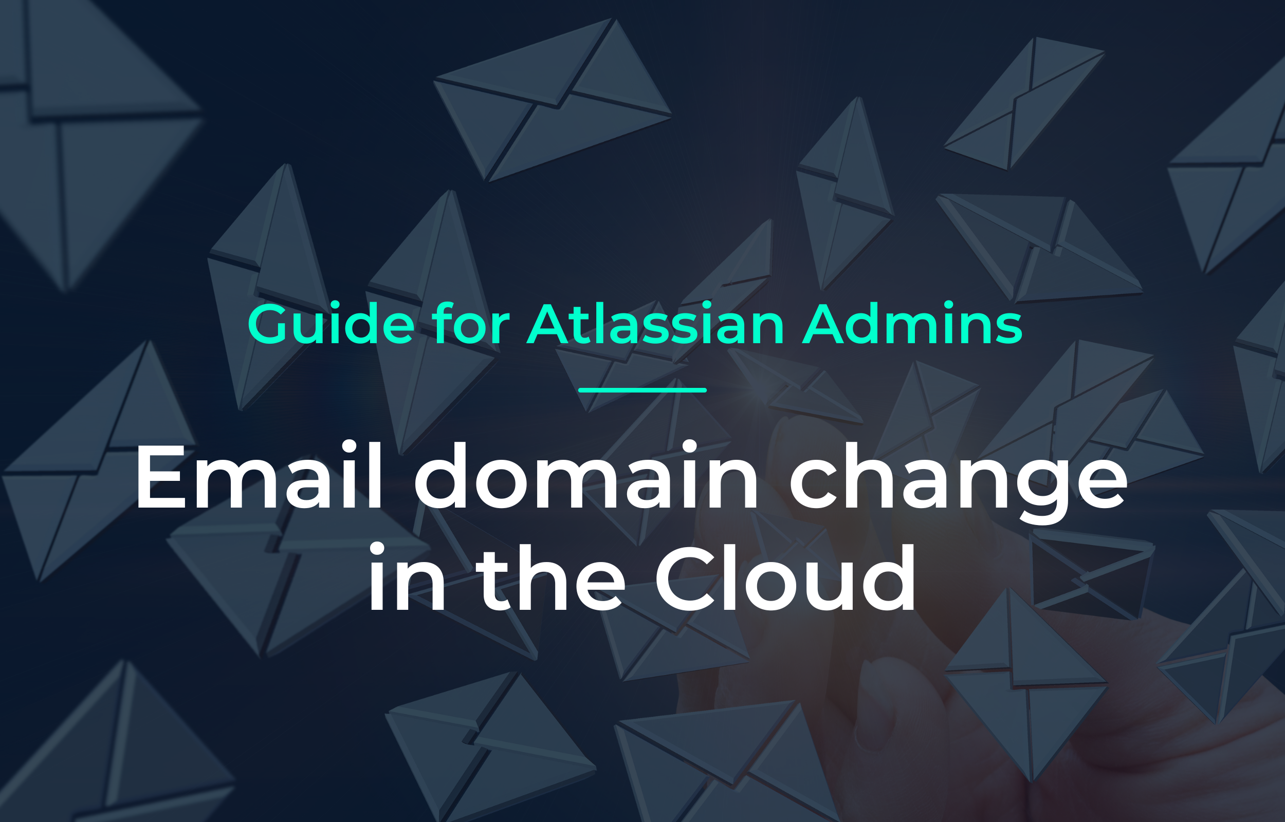 Digitale Briefumschläge im Hintergrund, Hand tippt auf Bildschirm, Titel: Guide for Atlassian Admins – Email domain change in the Cloud.