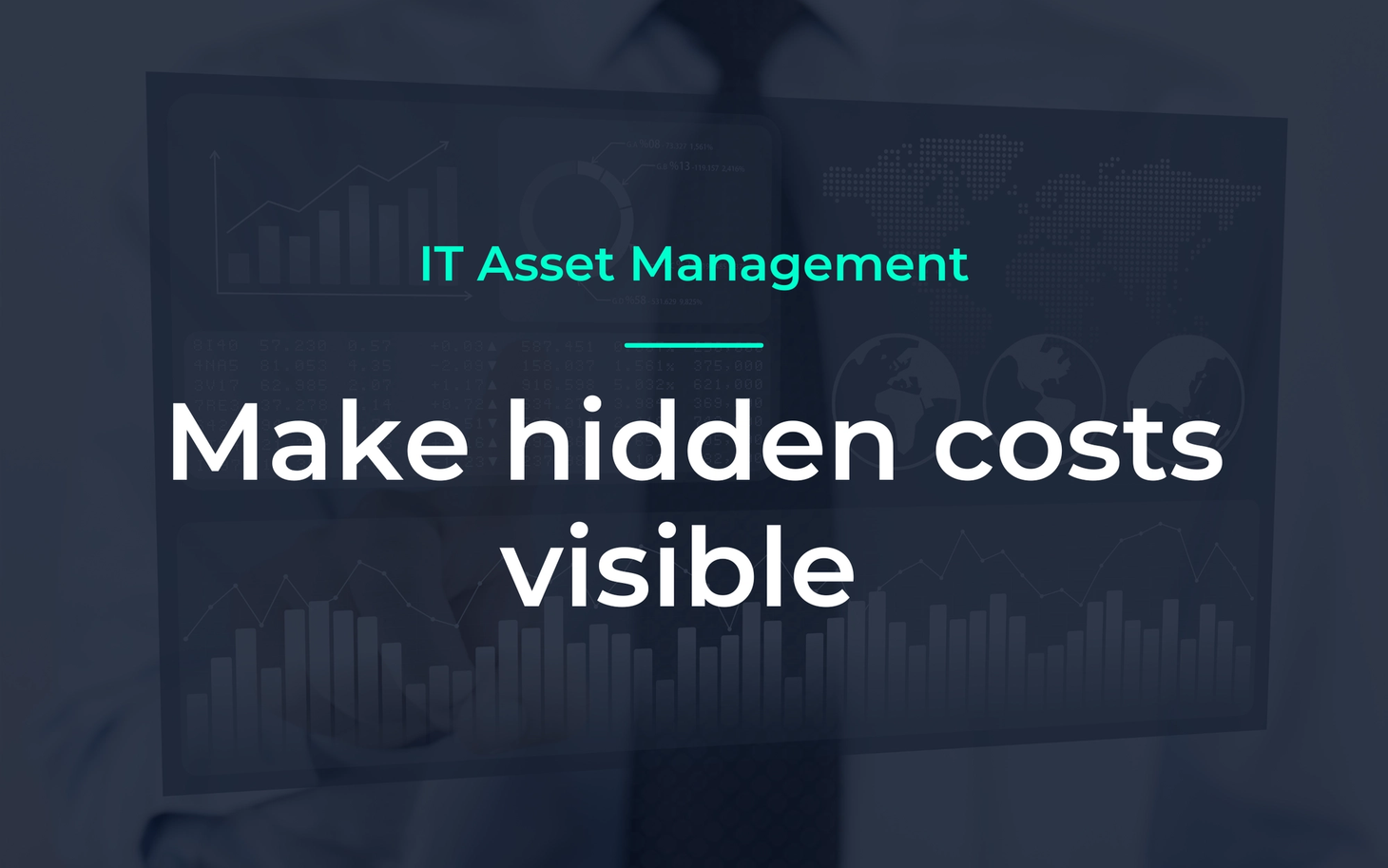 IT Asset Management: Make hidden costs visible – Geschäftsmann mit überlagerten Diagrammen und Weltkarte.