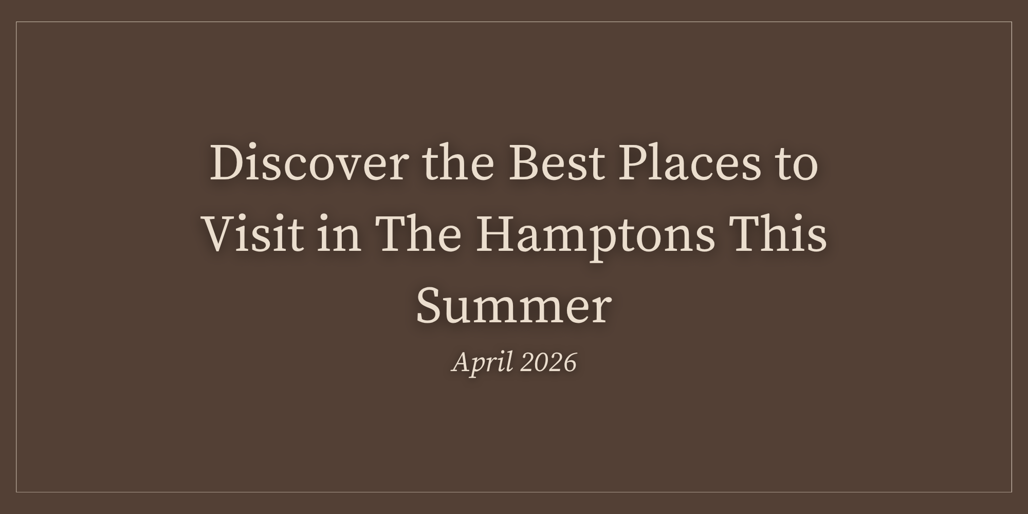 Discover the Best Places to Visit in The Hamptons This Summer