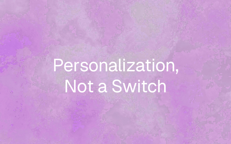 Personalization Has a Volume Knob, Not an On/Off Switch 
