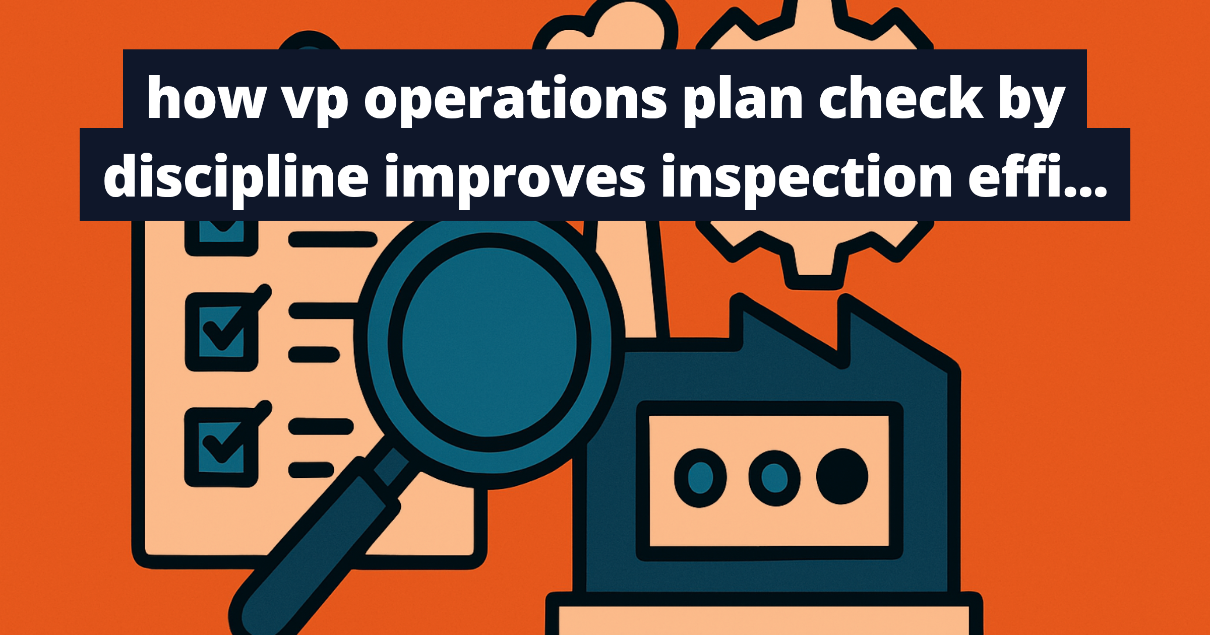 how vp operations plan check by discipline improves inspection efficiency
