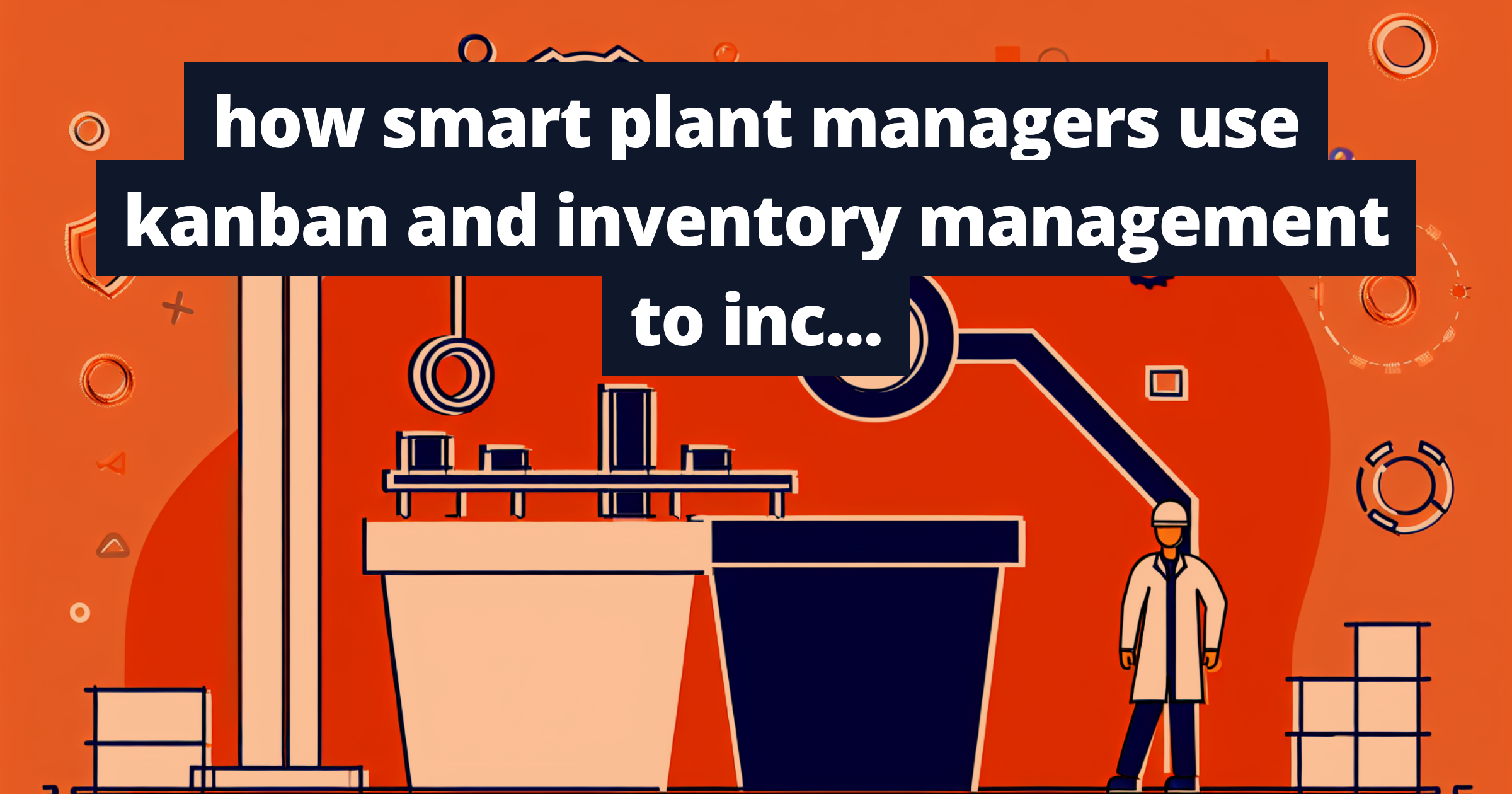 how smart plant managers use kanban and inventory management to increase production