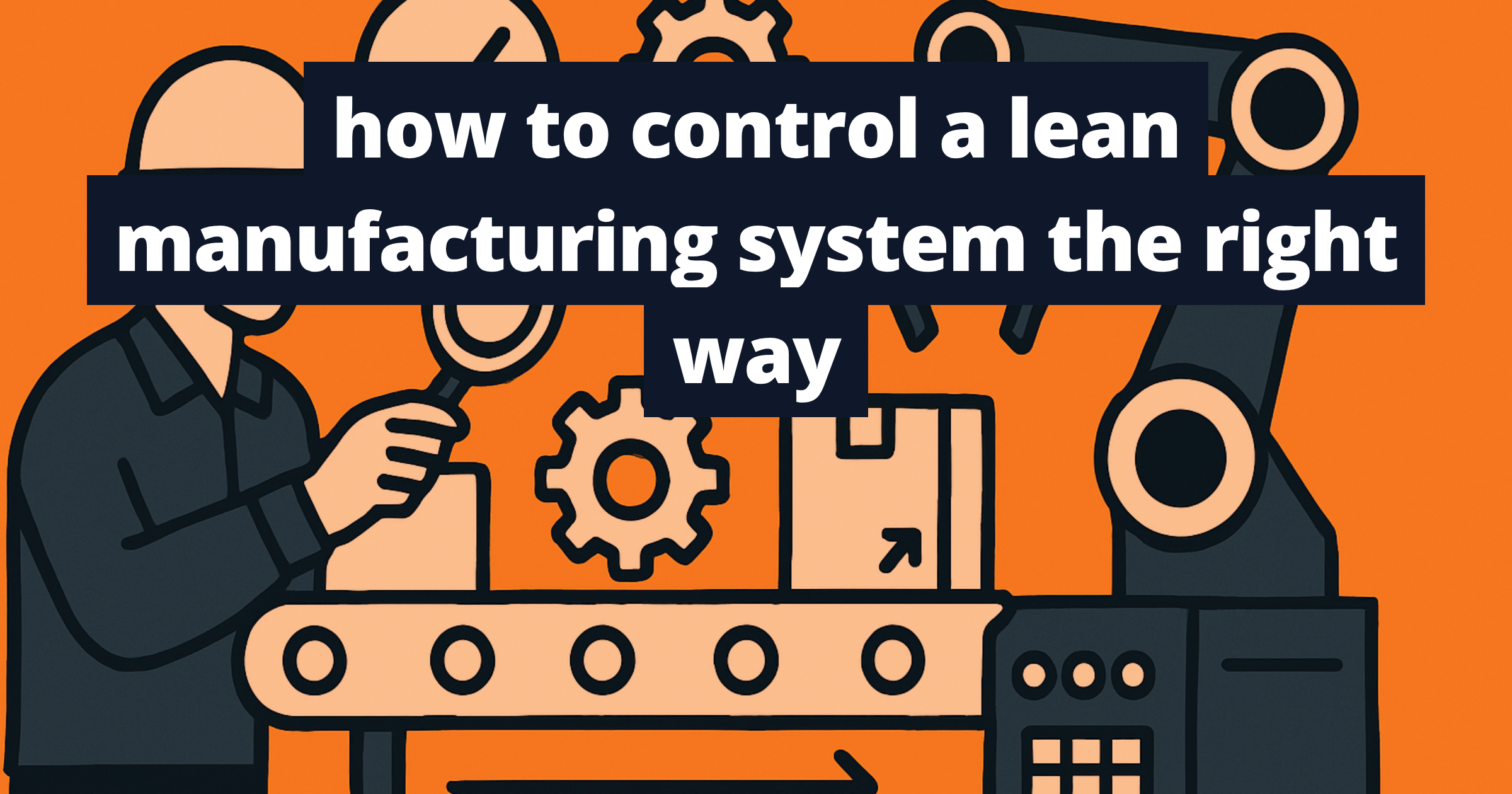 how to control a lean manufacturing system the right way