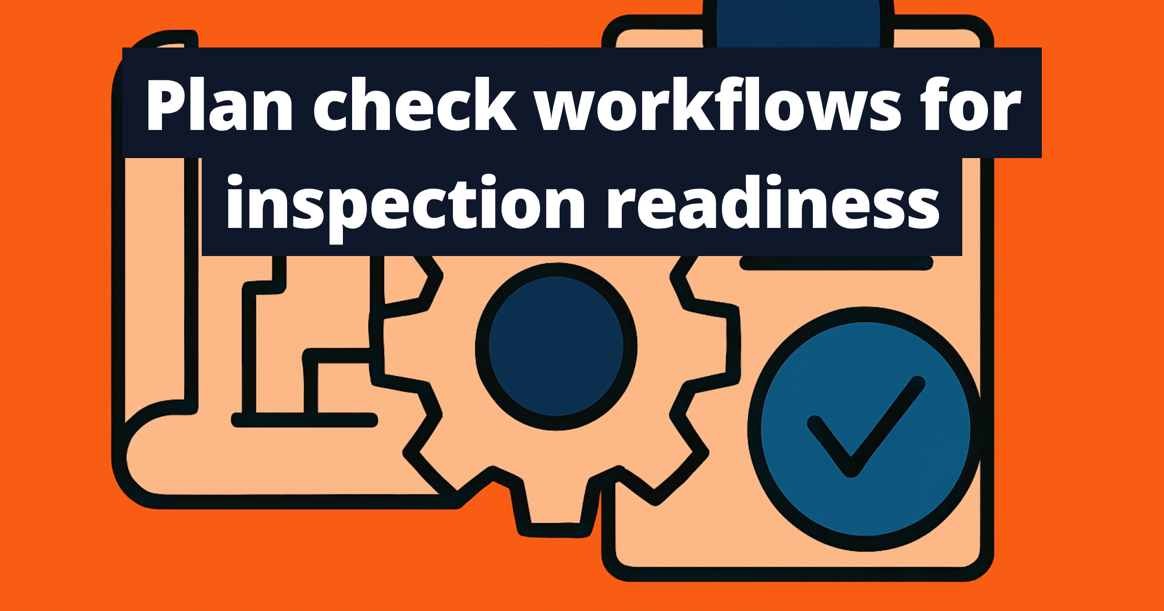 Plan check workflows for inspection readiness