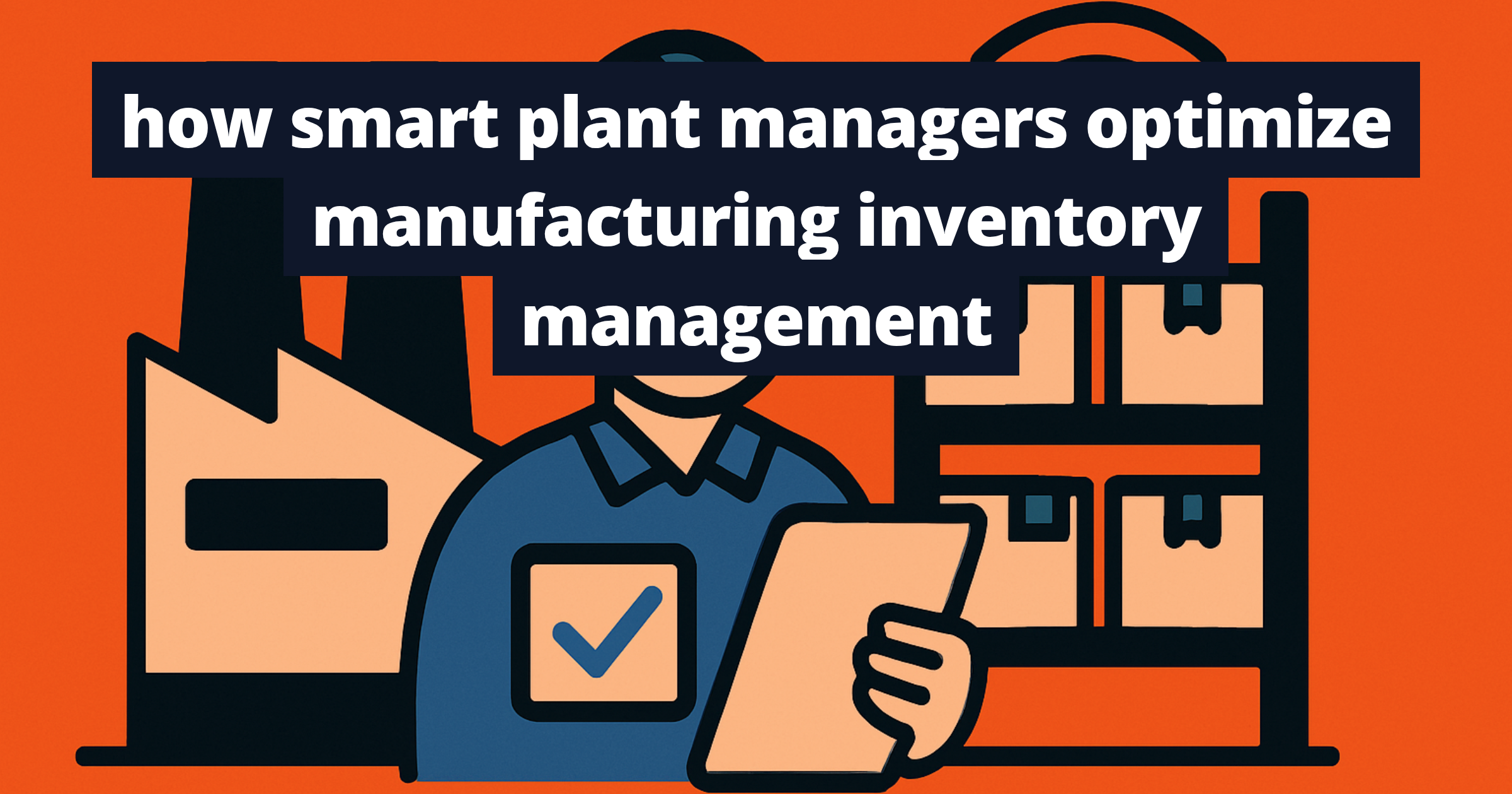 how smart plant managers optimize manufacturing inventory management